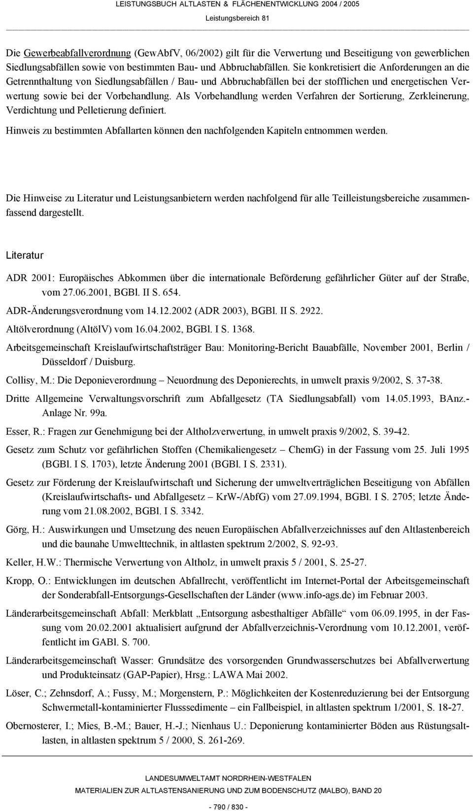 Als Vorbehandlung werden Verfahren der Sortierung, Zerkleinerung, Verdichtung und Pelletierung definiert. Hinweis zu bestimmten Abfallarten können den nachfolgenden Kapiteln entnommen werden.