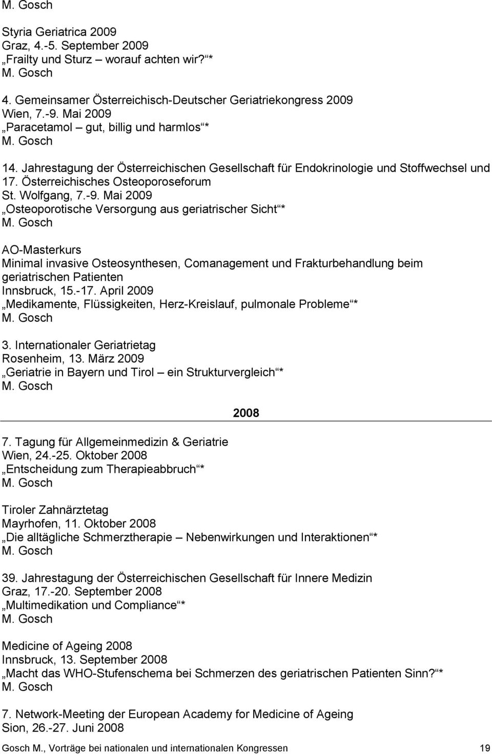 Mai 2009 Osteoporotische Versorgung aus geriatrischer Sicht * AO-Masterkurs Minimal invasive Osteosynthesen, Comanagement und Frakturbehandlung beim geriatrischen Patienten Innsbruck, 15.-17.