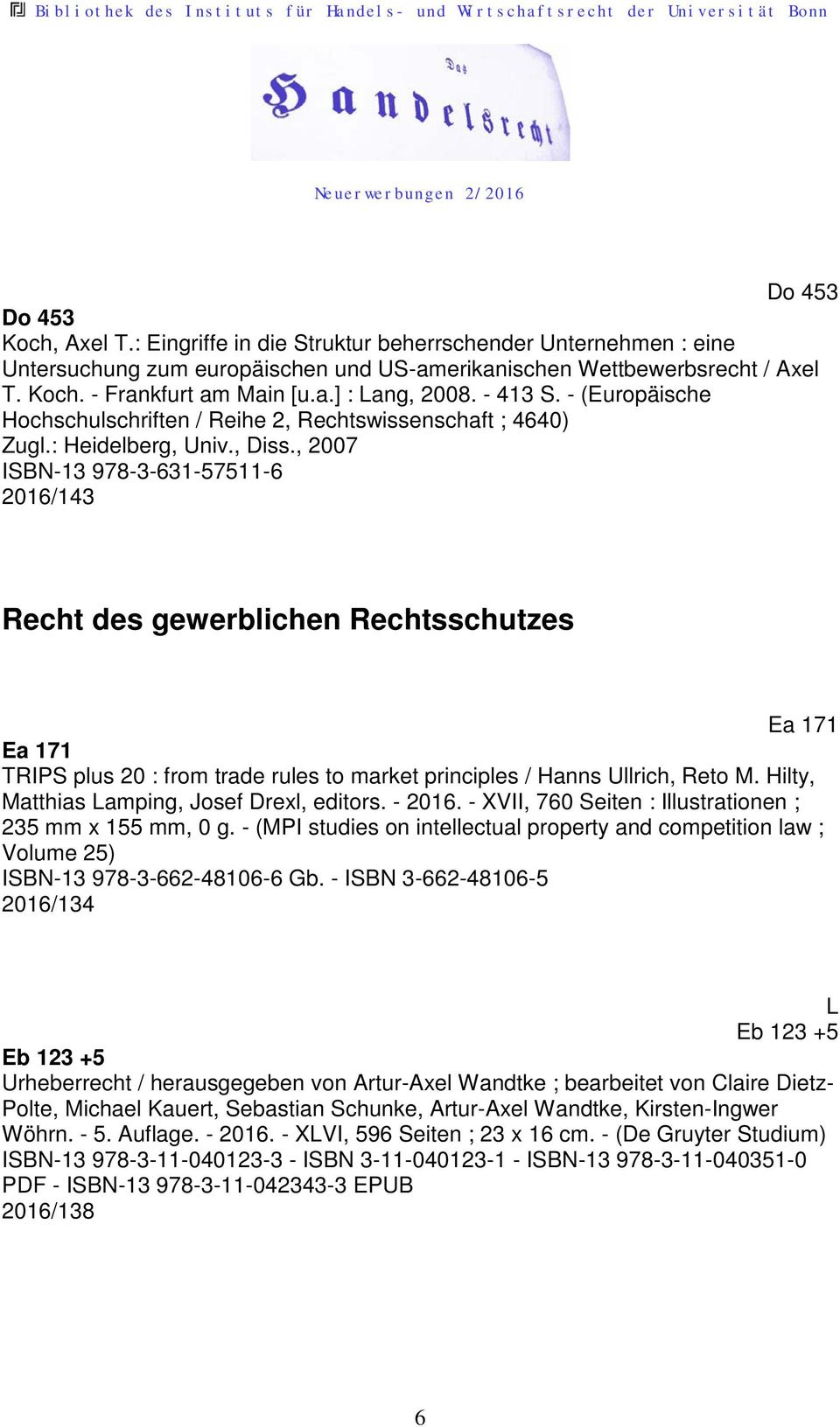 , 2007 ISBN-13 978-3-631-57511-6 2016/143 Recht des gewerblichen Rechtsschutzes Ea 171 Ea 171 TRIPS plus 20 : from trade rules to market principles / Hanns Ullrich, Reto M.