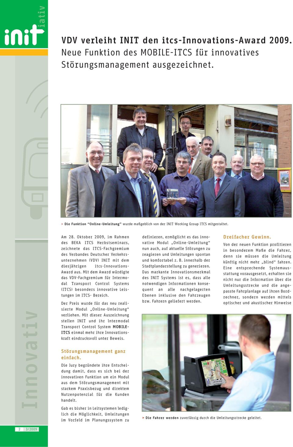 Oktober 2009, im Rahmen des BEKA ITCS Herbstseminars, zeichnete das ITCS-Fachgremium des Verbandes Deutscher Verkehrsunternehmen (VDV) INIT mit dem diesjährigen itcs-innovations- Award aus.