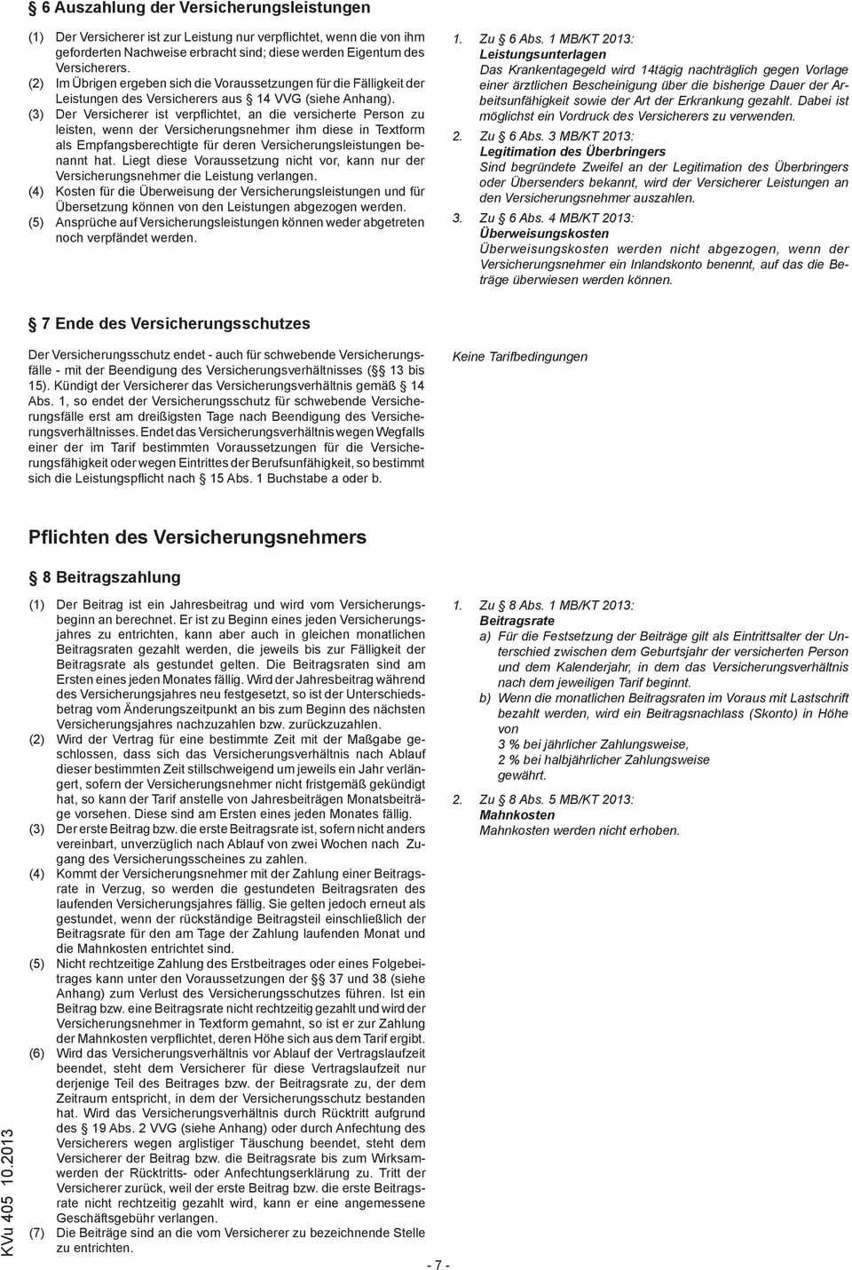 (3) Der Versicherer ist verpfl ichtet, an die versicherte Person zu leisten, wenn der Versicherungs nehmer ihm diese in Textform als Empfangsberechtigte für deren Versicherungsleistungen benannt hat.