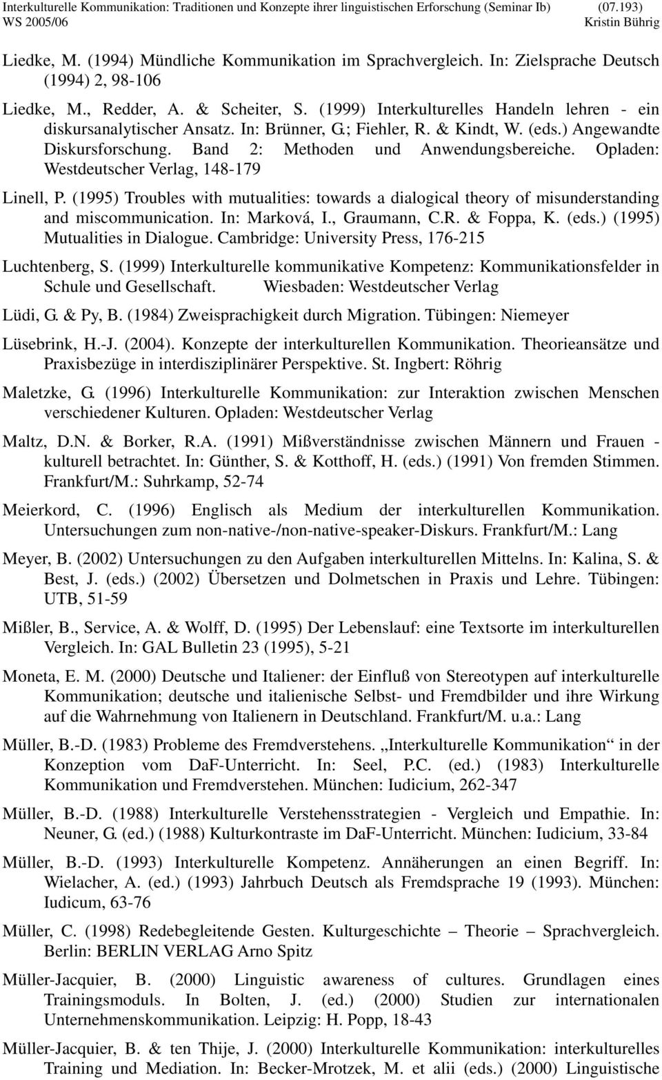 Opladen: Westdeutscher Verlag, 148-179 Linell, P. (1995) Troubles with mutualities: towards a dialogical theory of misunderstanding and miscommunication. In: Marková, I., Graumann, C.R. & Foppa, K.