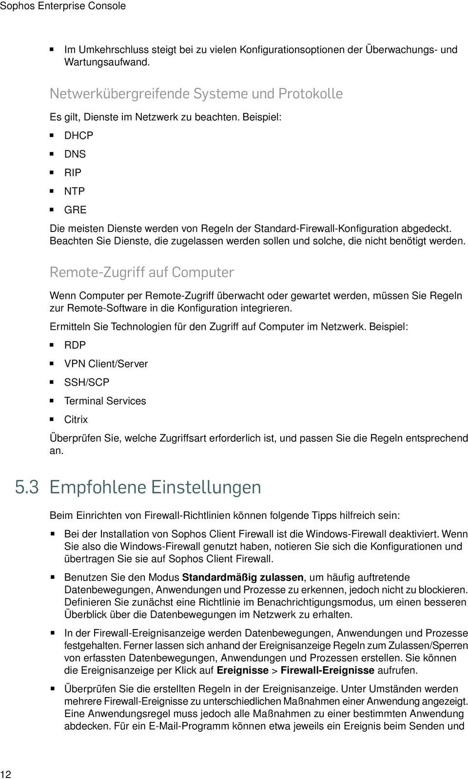 Beispiel: DHCP DNS RIP NTP GRE Die meisten Dienste werden von Regeln der Standard-Firewall-Konfiguration abgedeckt.