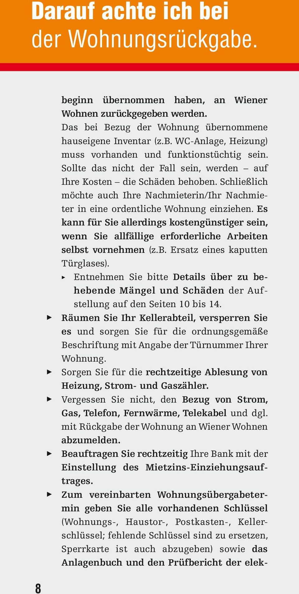 Es kann für Sie allerdings kostengünstiger sein, wenn Sie allfällige erforderliche Arbeiten selbst vornehmen (z.b. Ersatz eines kaputten Türglases).