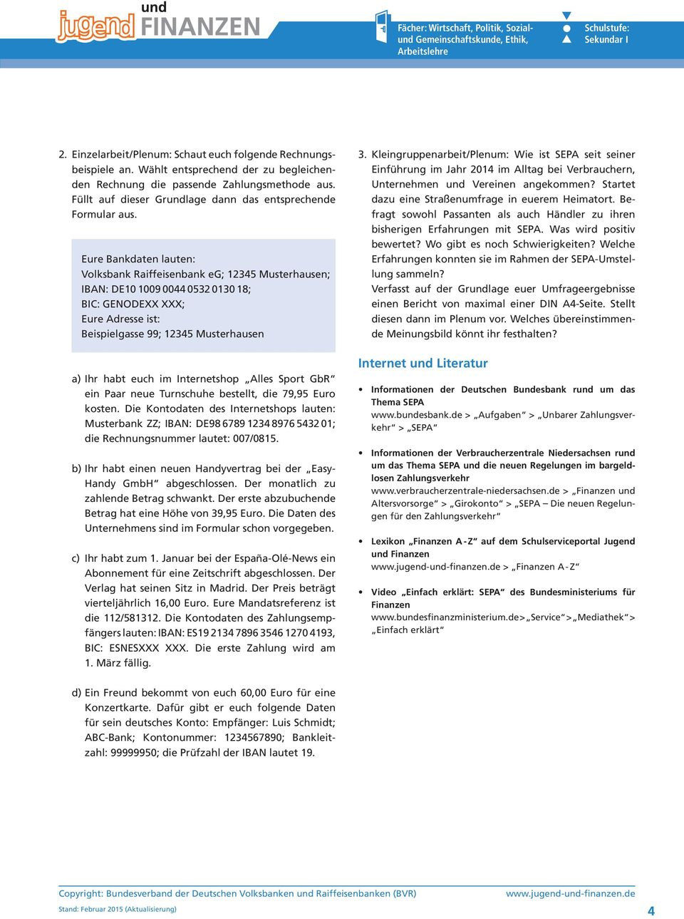 Eure Bankdaten lauten: Volksbank Raiffeisenbank eg; 12345 Musterhausen; : 10 1009 0044 0532 0130 18; BIC: GENOXX XXX; Eure Adresse ist: Beispielgasse 99; 12345 Musterhausen a) Ihr habt euch im