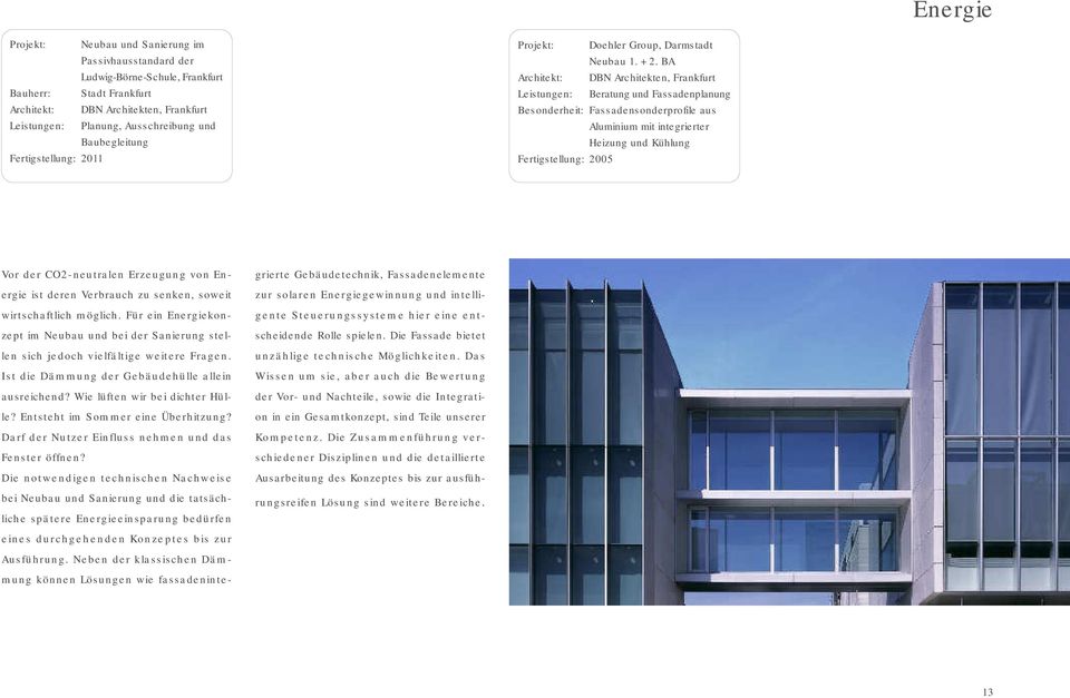 BA Architekt: DBN Architekten, Frankfurt Leistungen: Beratung und Fassadenplanung Besonderheit: Fassadensonderprofile aus Aluminium mit integrierter Heizung und Kühlung Fertigstellung: 2005 Vor de r