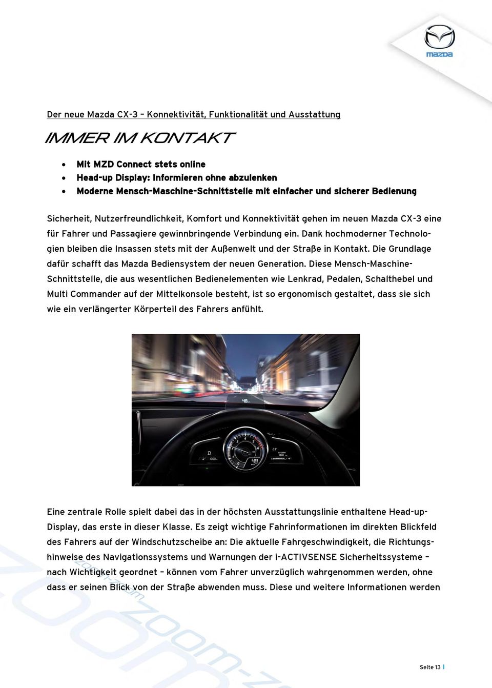 Dank hochmoderner Technologien bleiben die Insassen stets mit der Außenwelt und der Straße in Kontakt. Die Grundlage dafür schafft das Mazda Bediensystem der neuen Generation.