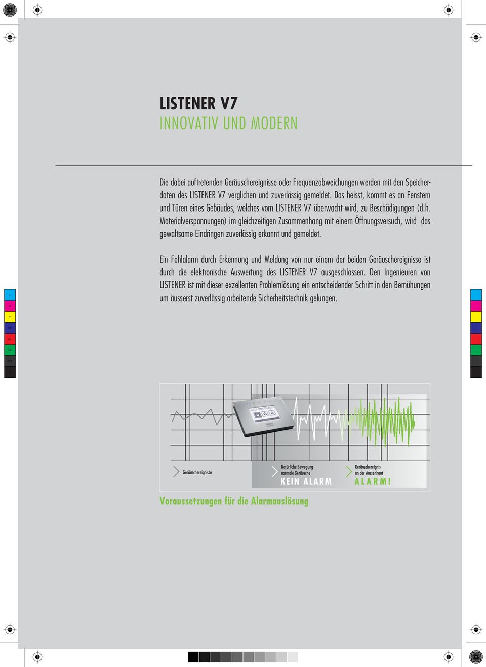Ein Fehlalarm durch Erkennung und eldung von nur einem der beiden Geräuschereignisse ist durch die elektronische Auswertung des LISTENER V7 ausgeschlossen.