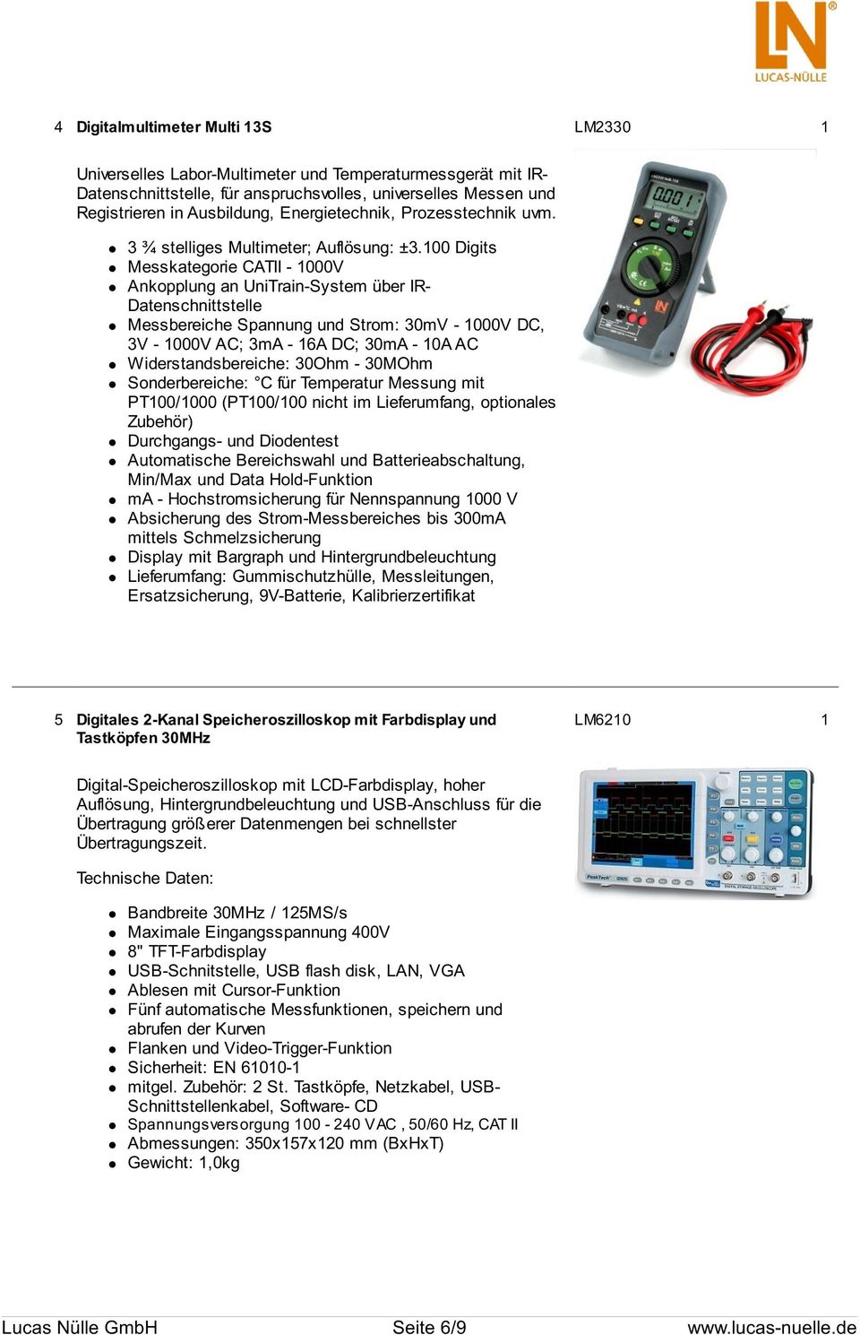 100 Digits Messkategorie CATII - 1000V Ankopplung an UniTrain-System über IR- Datenschnittstelle Messbereiche Spannung und Strom: 30mV - 1000V DC, 3V - 1000V AC; 3mA - 16A DC; 30mA - 10A AC
