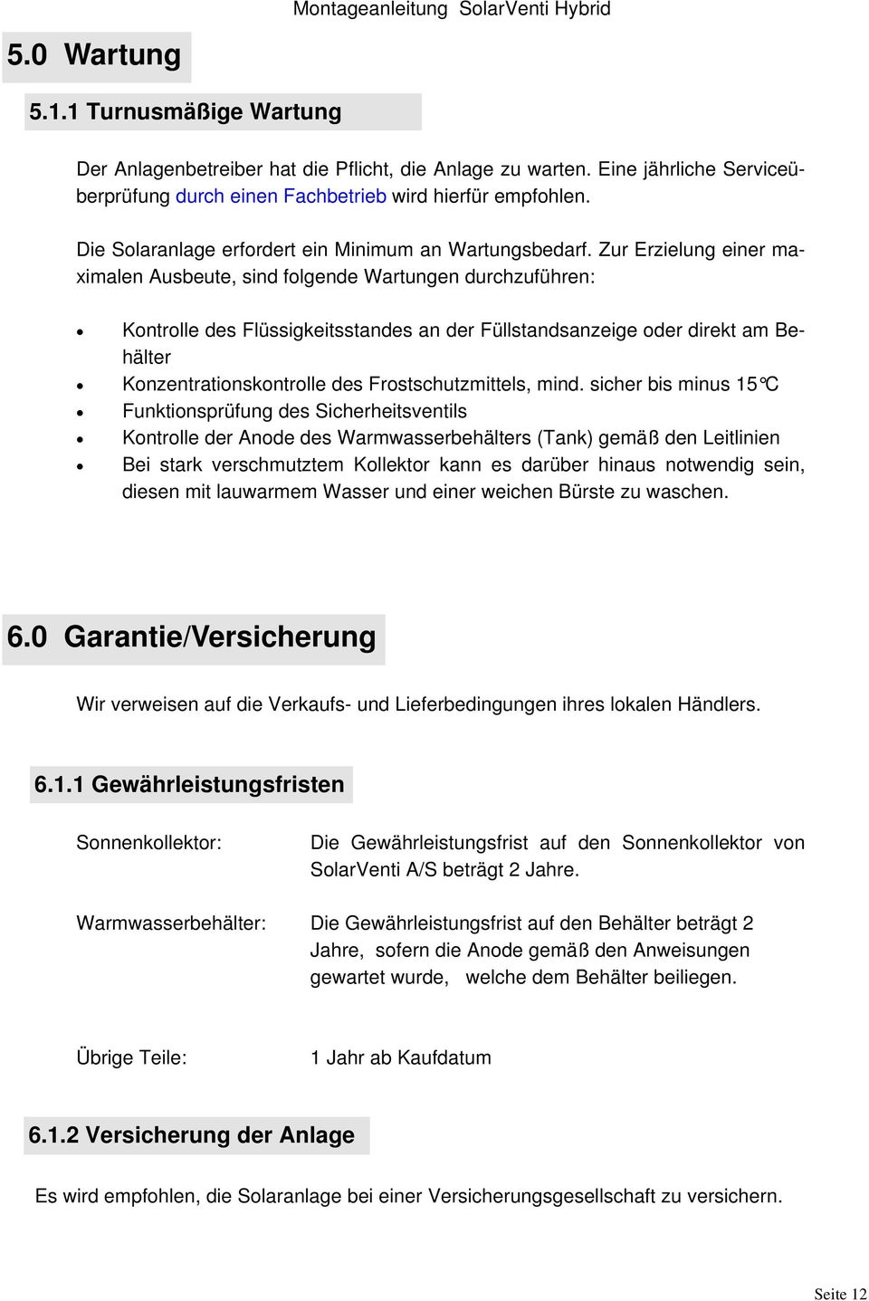 Zur Erzielung einer maximalen Ausbeute, sind folgende Wartungen durchzuführen: Kontrolle des Flüssigkeitsstandes an der Füllstandsanzeige oder direkt am Behälter Konzentrationskontrolle des