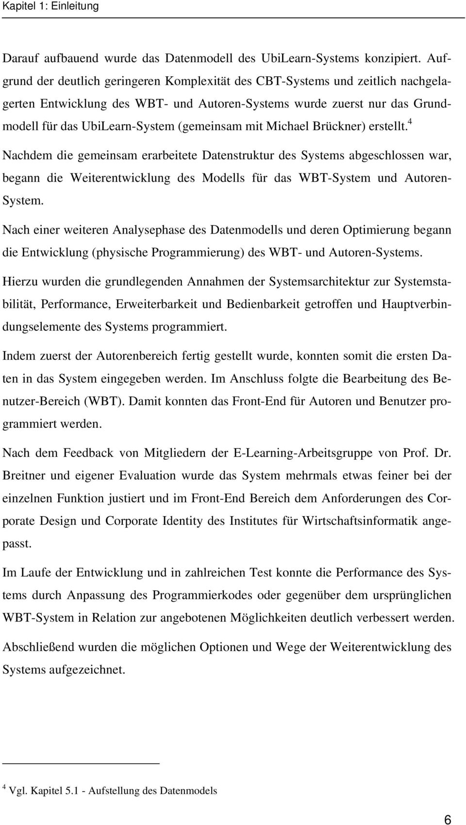 mit Michael Brückner) erstellt.tp 4 PT Nachdem die gemeinsam erarbeitete Datenstruktur des Systems abgeschlossen war, begann die Weiterentwicklung des Modells für das WBT-System und Autoren- System.