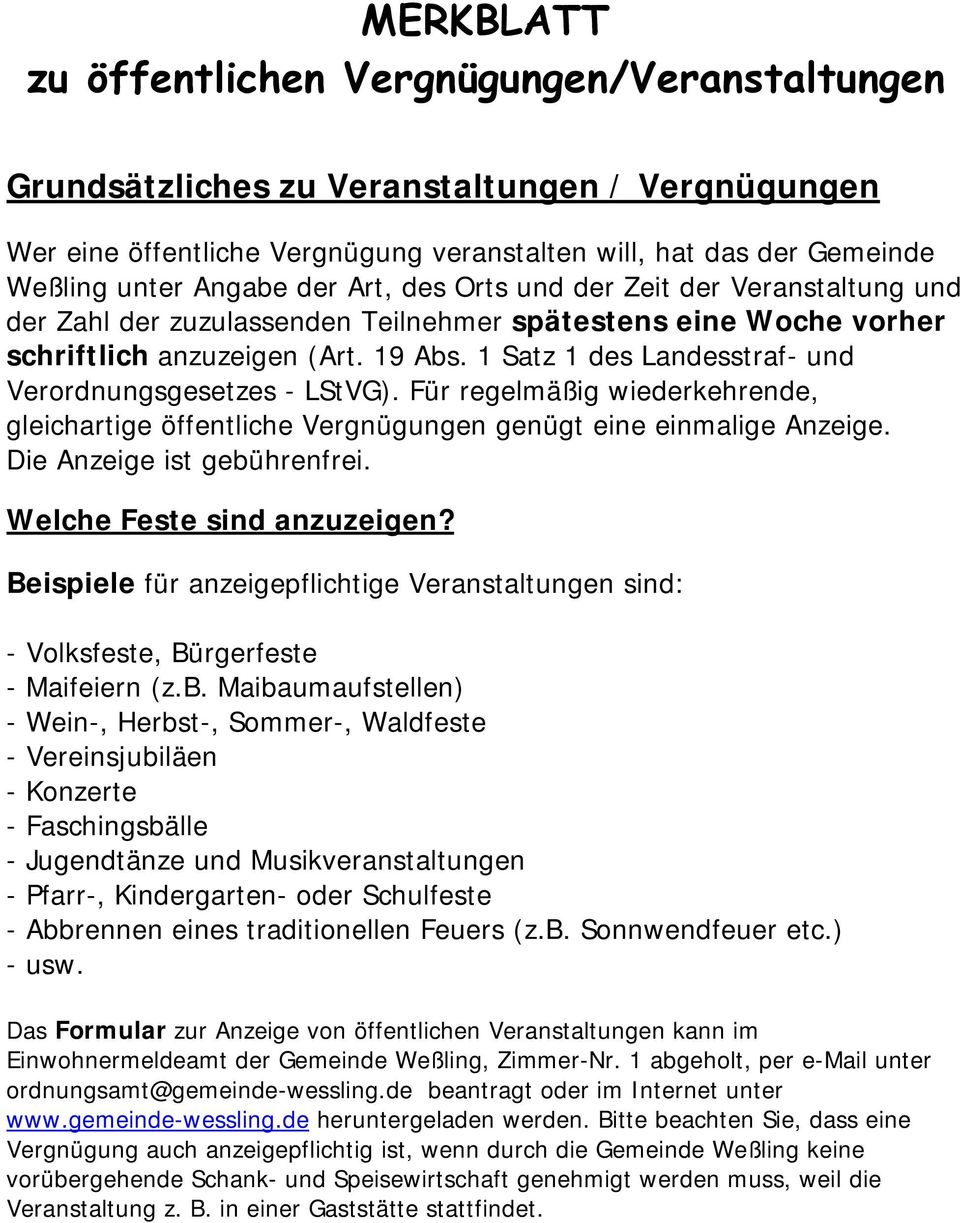 1 Satz 1 des Landesstraf- und Verordnungsgesetzes - LStVG). Für regelmäßig wiederkehrende, gleichartige öffentliche Vergnügungen genügt eine einmalige Anzeige. Die Anzeige ist gebührenfrei.