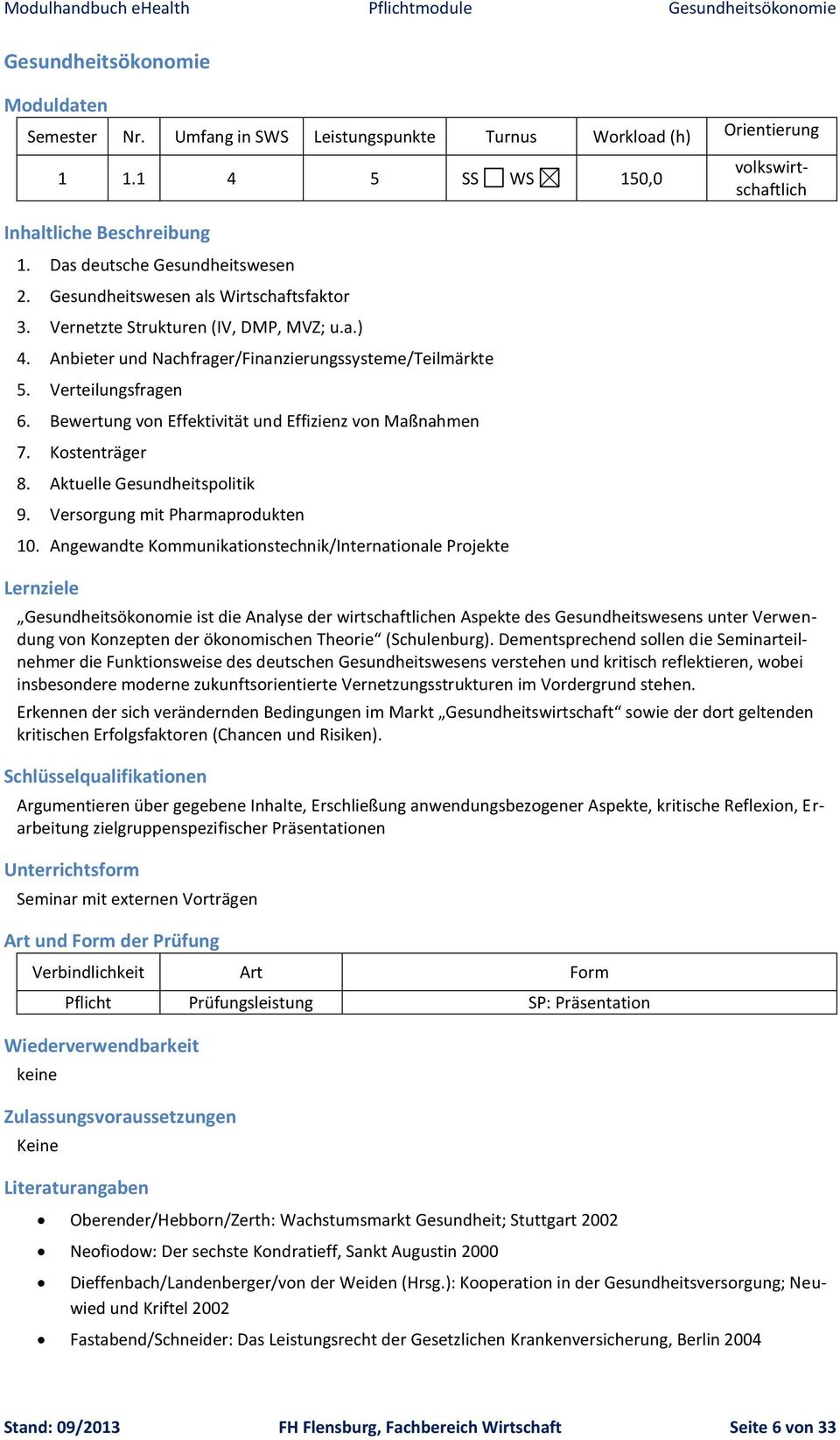 Anbieter und Nachfrager/Finanzierungssysteme/Teilmärkte 5. Verteilungsfragen 6. Bewertung von Effektivität und Effizienz von Maßnahmen 7. Kostenträger 8. Aktuelle Gesundheitspolitik 9.