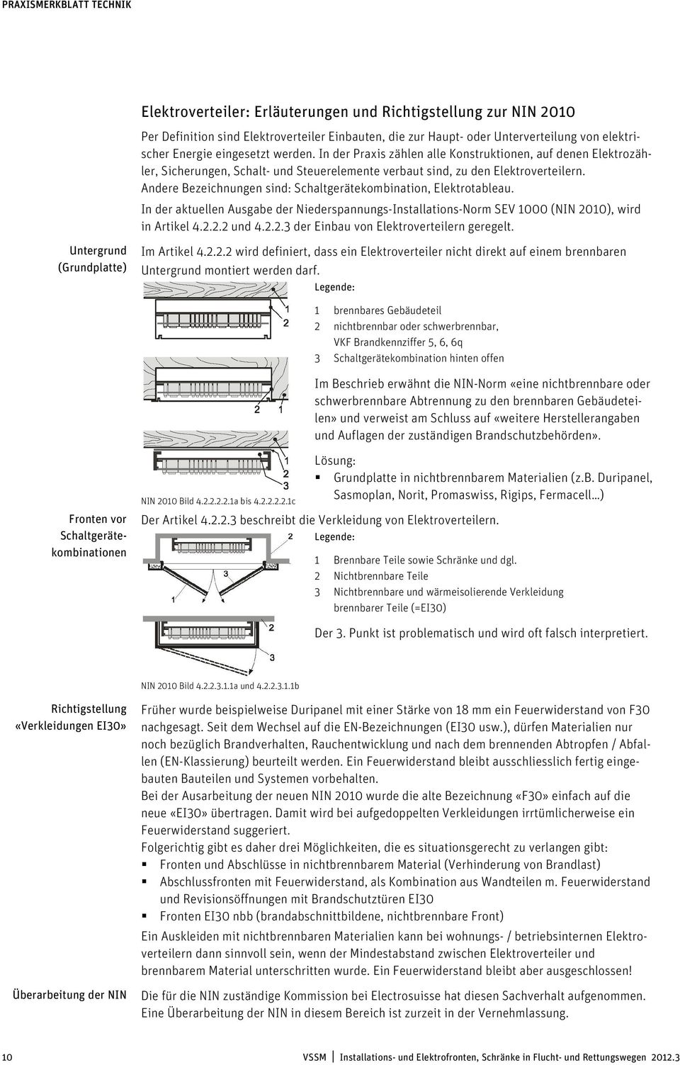 Andere Bezeichnungen sind: Schaltgerätekombination, Elektrotableau. In der aktuellen Ausgabe der Niederspannungs-Installations-Norm SEV 1000 (NIN 2010), wird in Artikel 4.2.2.2 und 4.2.2.3 der Einbau von Elektroverteilern geregelt.