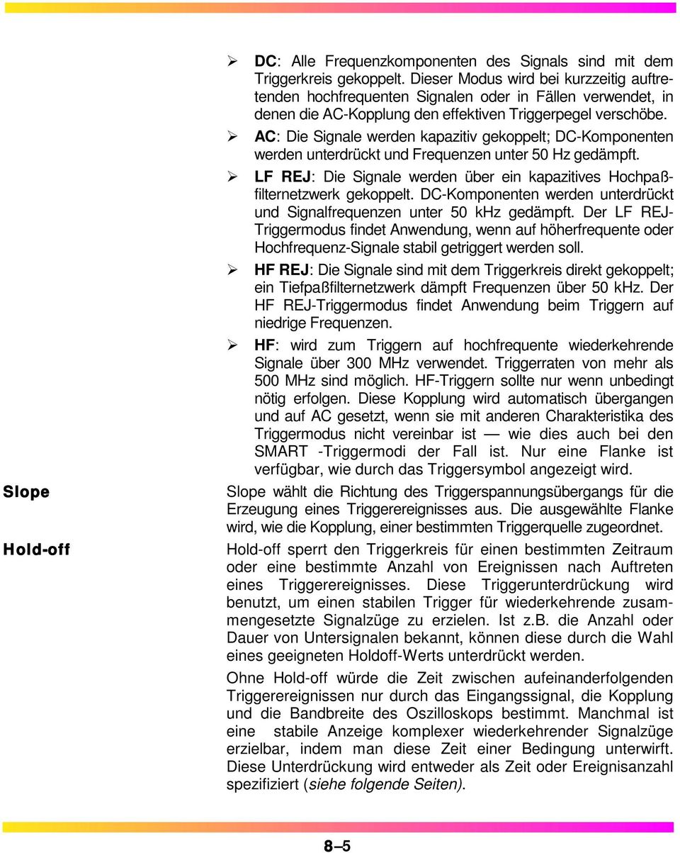 AC: Die Signale werden kapazitiv gekoppelt; DC-Komponenten werden unterdrückt und Frequenzen unter 50 Hz gedämpft. LF REJ: Die Signale werden über ein kapazitives Hochpaßfilternetzwerk gekoppelt.