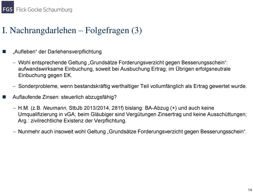 Sonderprobleme, wenn bestandskräftig werthaltiger Teil vollumfänglich als Ertrag gewertet wurde. Auflaufende Zinsen: steuerlich abzugsfähig? H.M. (z.b. Neumann, StbJb 2013/2014, 281f) bislang: BA-Abzug (+) und auch keine Umqualifizierung in vga; beim Gläubiger sind Vergütungen Zinsertrag und keine Ausschüttungen; Arg.