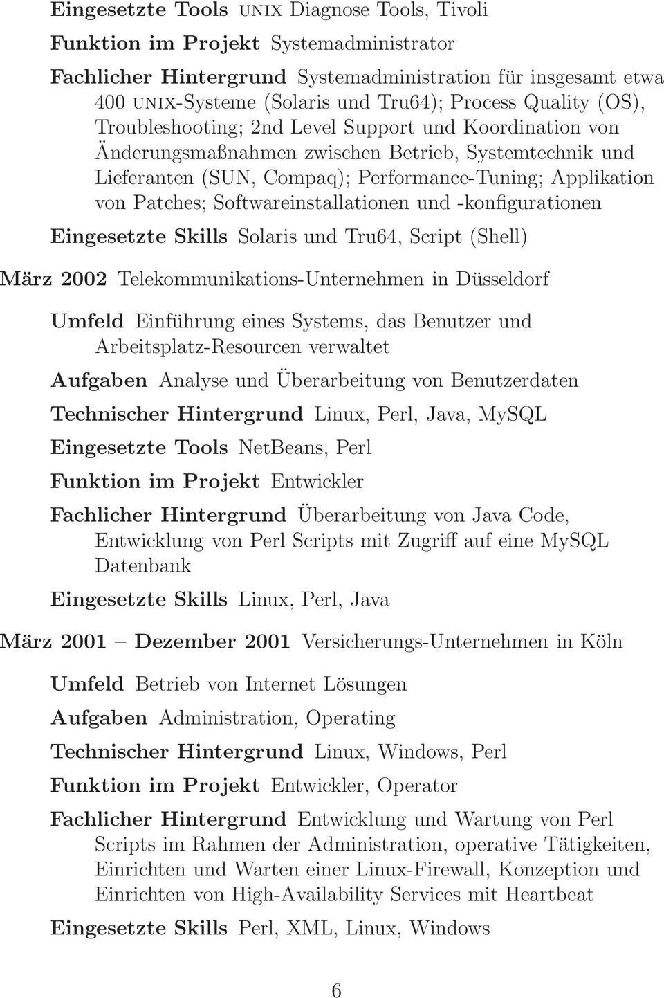 Softwareinstallationen und -konfigurationen Eingesetzte Skills Solaris und Tru64, Script (Shell) März 2002 Telekommunikations-Unternehmen in Düsseldorf Umfeld Einführung eines Systems, das Benutzer