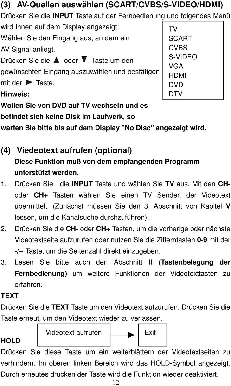 Wollen Sie von DVD auf TV wechseln und es befindet sich keine Disk im Laufwerk, so TV SCART CVBS S-VIDEO VGA HDMI DVD DTV warten Sie bitte bis auf dem Display "No Disc" angezeigt wird.