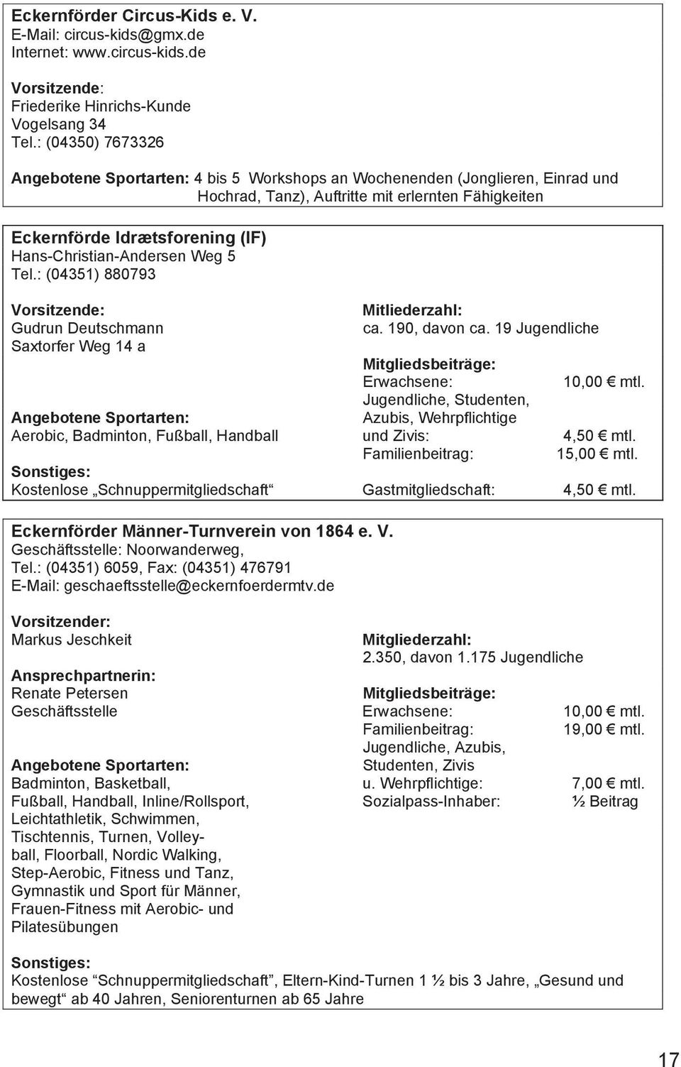 Hans-Christian-Andersen Weg 5 Tel.: (04351) 880793 Vorsitzende: Mitliederzahl: Gudrun Deutschmann ca. 190, davon ca. 19 Jugendliche Saxtorfer Weg 14 a Erwachsene: 10,00 mtl.