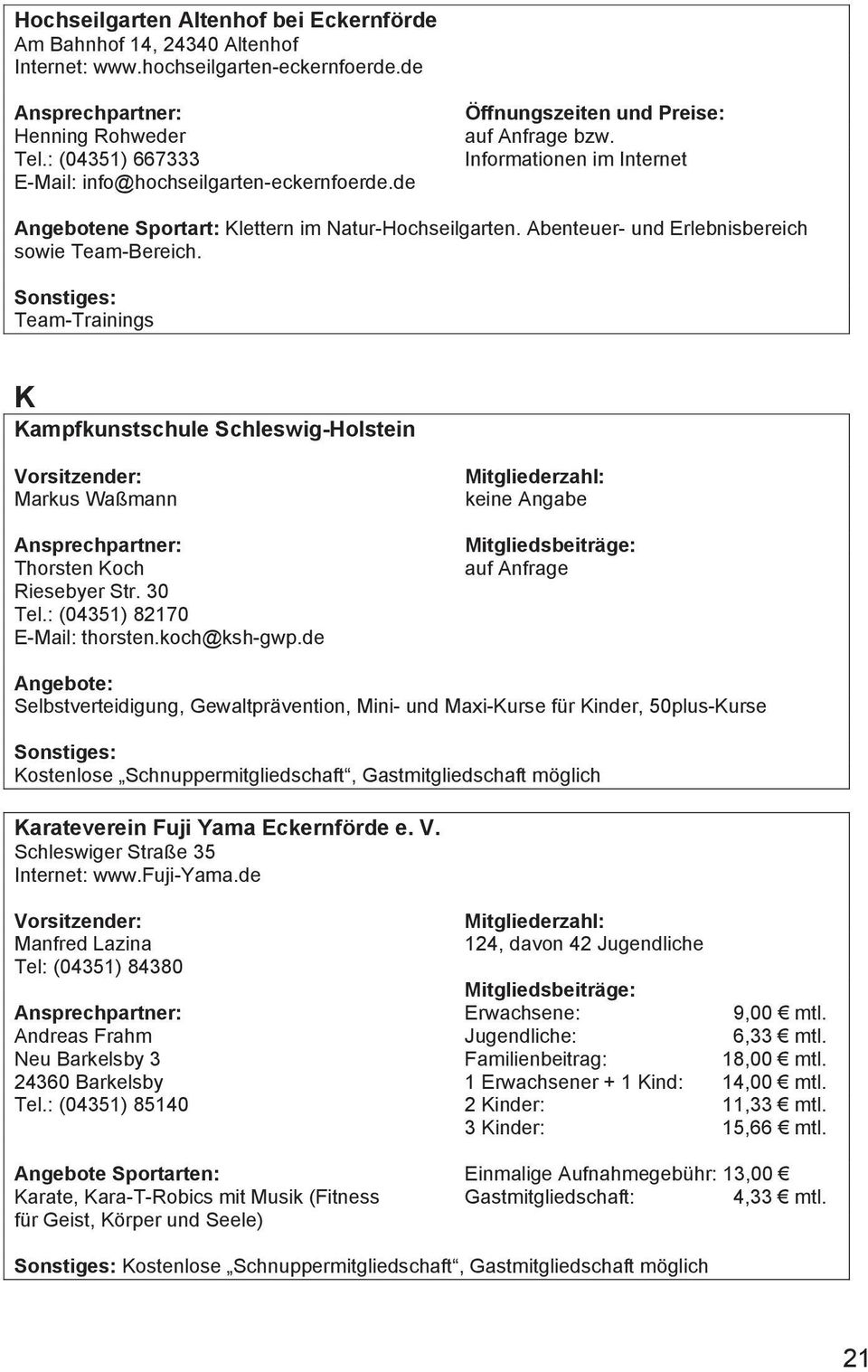 Abenteuer- und Erlebnisbereich sowie Team-Bereich. Team-Trainings K Kampfkunstschule Schleswig-Holstein Markus Waßmann Ansprechpartner: Thorsten Koch Riesebyer Str. 30 Tel.