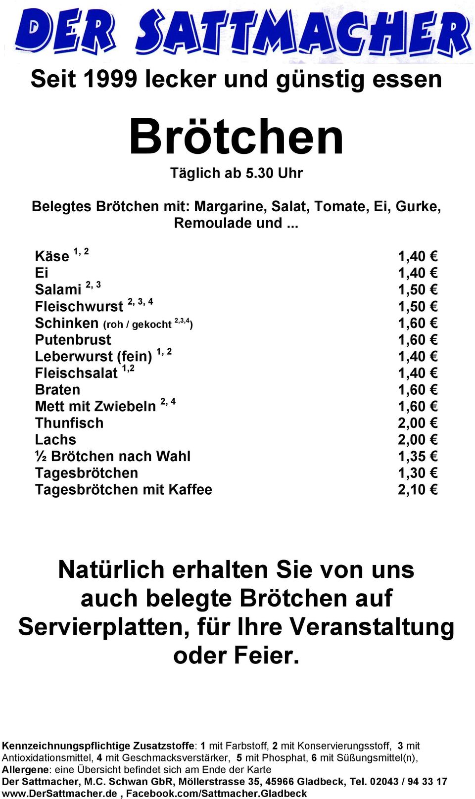 Leberwurst (fein) 1, 2 1,40 Fleischsalat 1,2 1,40 Braten 1,60 Mett mit Zwiebeln 2, 4 1,60 Thunfisch 2,00 Lachs 2,00 ½ Brötchen