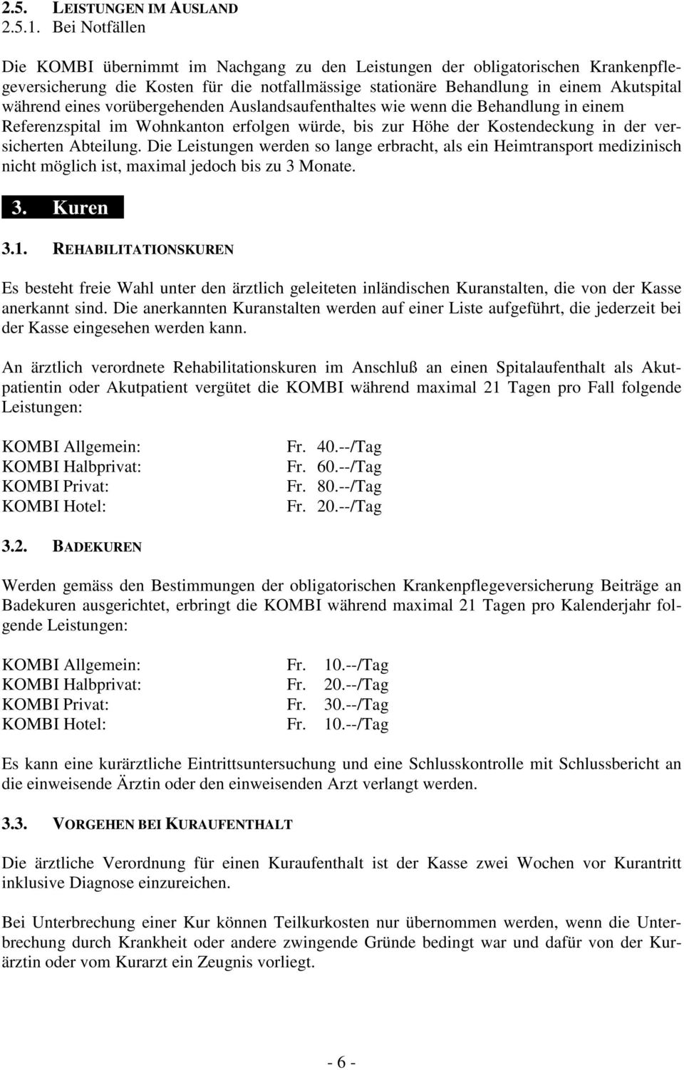 vorübergehenden Auslandsaufenthaltes wie wenn die Behandlung in einem Referenzspital im Wohnkanton erfolgen würde, bis zur Höhe der Kostendeckung in der versicherten Abteilung.