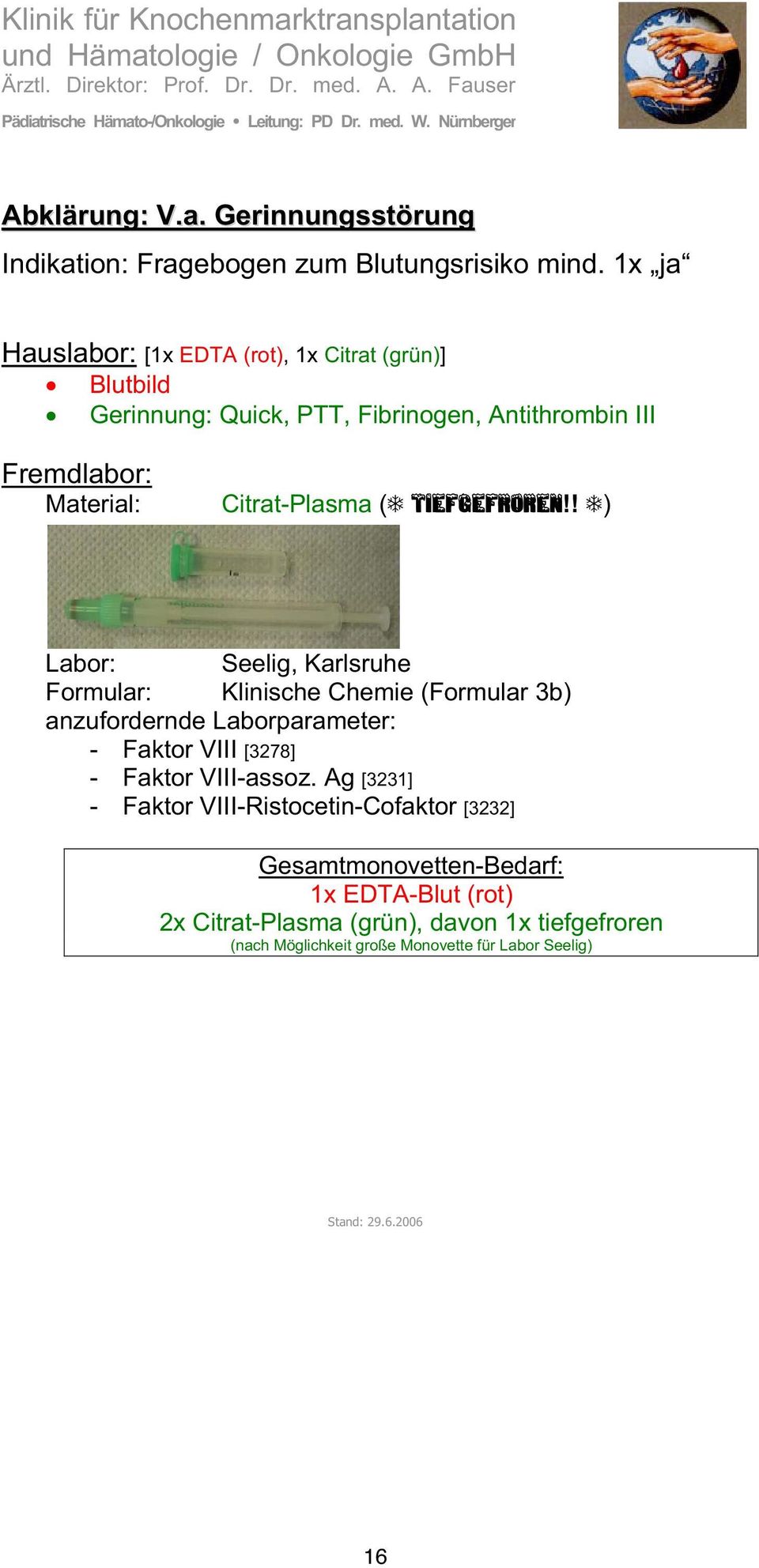1x ja Hauslabor: [1x EDTA (rot), 1x Citrat (grün)] Blutbild Gerinnung: Quick, PTT, Fibrinogen, Antithrombin III Fremdlabor: Material: Citrat-Plasma (!