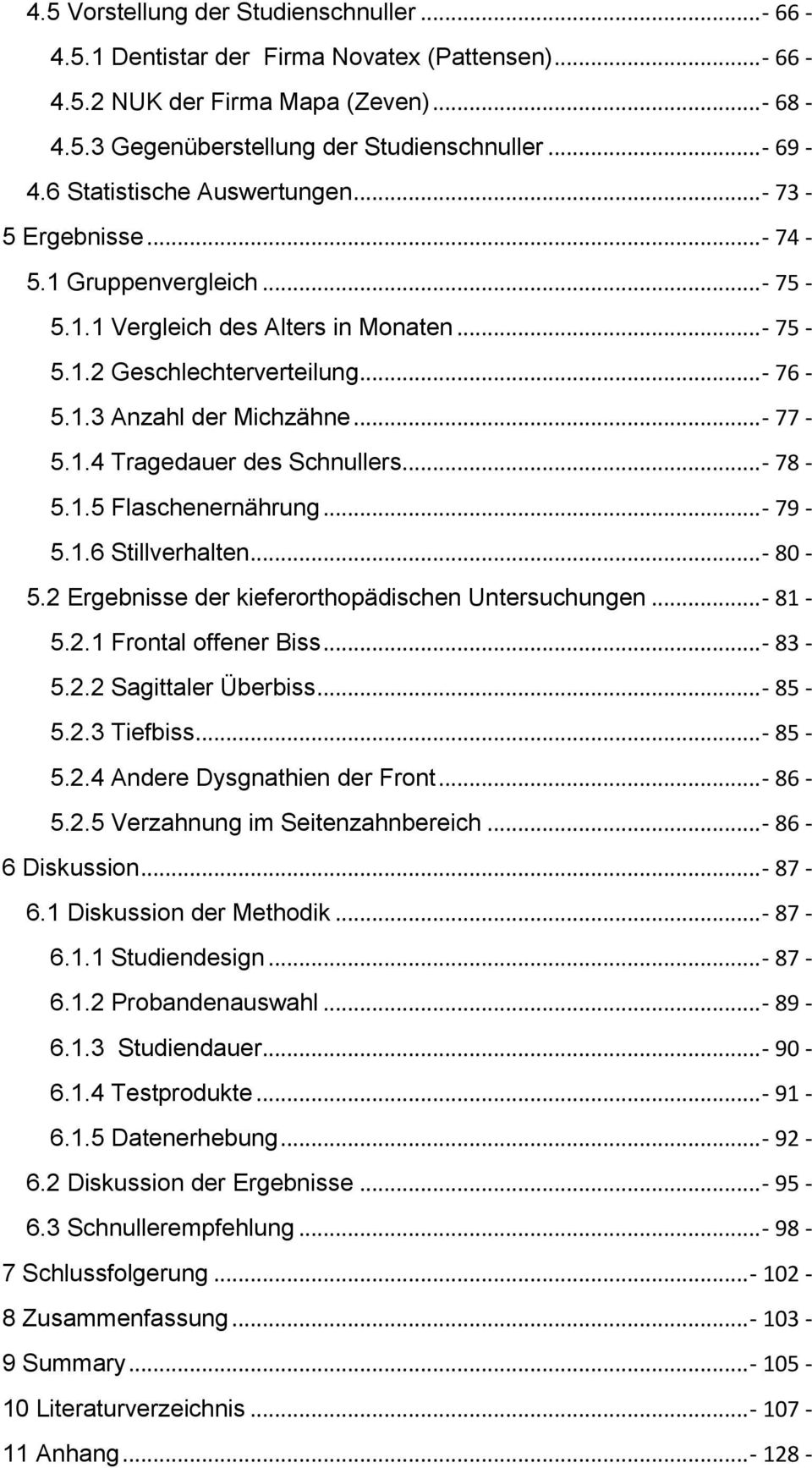 1.4 Tragedauer des Schnullers... - 78-5.1.5 Flaschenernährung...- 79-5.1.6 Stillverhalten...- 80-5.2 Ergebnisse der kieferorthopädischen Untersuchungen...- 81-5.2.1 Frontal offener Biss...- 83-5.2.2 Sagittaler Überbiss.