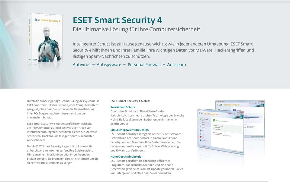 Antivirus Antispyware Personal Firewall Antispam Durch die äußerst geringe Beeinflussung des Systems ist ESET Smart Security für beinahe jedes Computersystem geeignet, ohne dass Sie sich über die