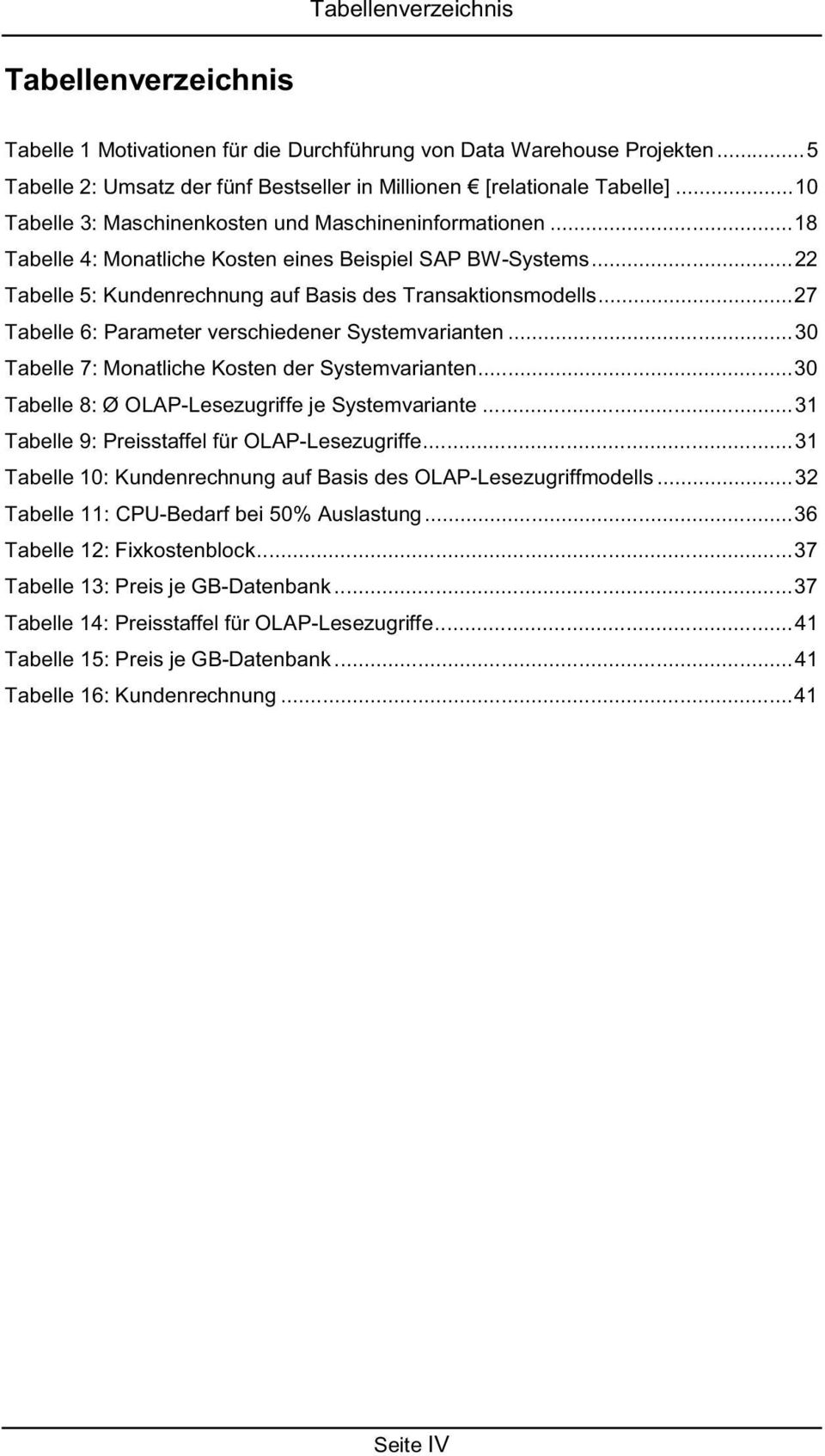 ..27 Tabelle 6: Parameter verschiedener Systemvarianten...30 Tabelle 7: Monatliche Kosten der Systemvarianten...30 Tabelle 8: Ø OLAP-Lesezugriffe je Systemvariante.