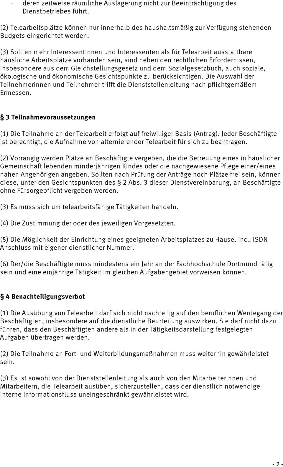 (3) Sollten mehr Interessentinnen und Interessenten als für Telearbeit ausstattbare häusliche Arbeitsplätze vorhanden sein, sind neben den rechtlichen Erfordernissen, insbesondere aus dem