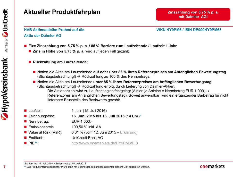 ) Rückzahlung zu 100 % des Nennbetrags. Notiert die Aktie am Laufzeitende unter 85 % ihres Referenzpreises am Anfänglichen Bewertungstag (Stichtagsbetrachtung!