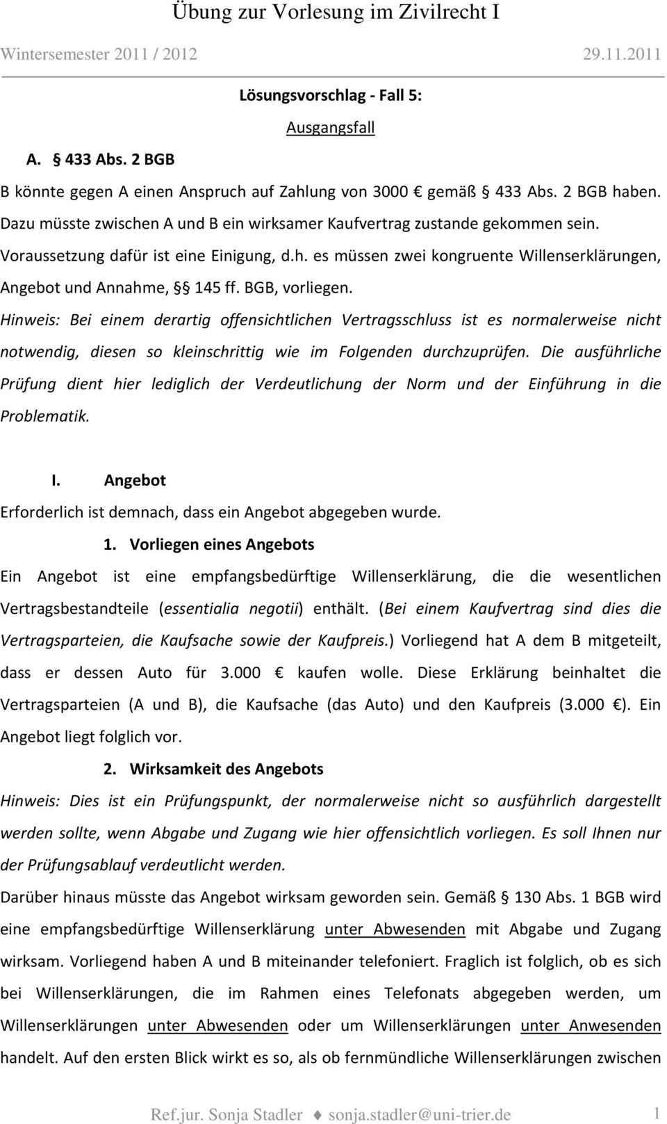 Hinweis: Bei einem derartig offensichtlichen Vertragsschluss ist es normalerweise nicht notwendig, diesen so kleinschrittig wie im Folgenden durchzuprüfen.