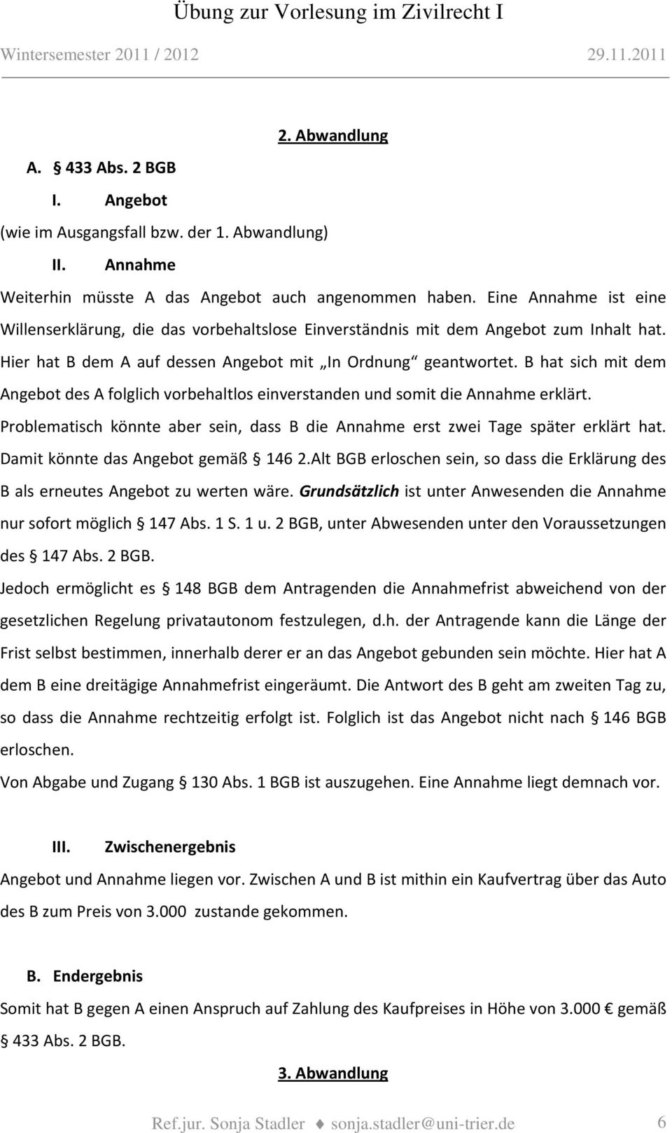 B hat sich mit dem Angebot des A folglich vorbehaltlos einverstanden und somit die Annahme erklärt. Problematisch könnte aber sein, dass B die Annahme erst zwei Tage später erklärt hat.