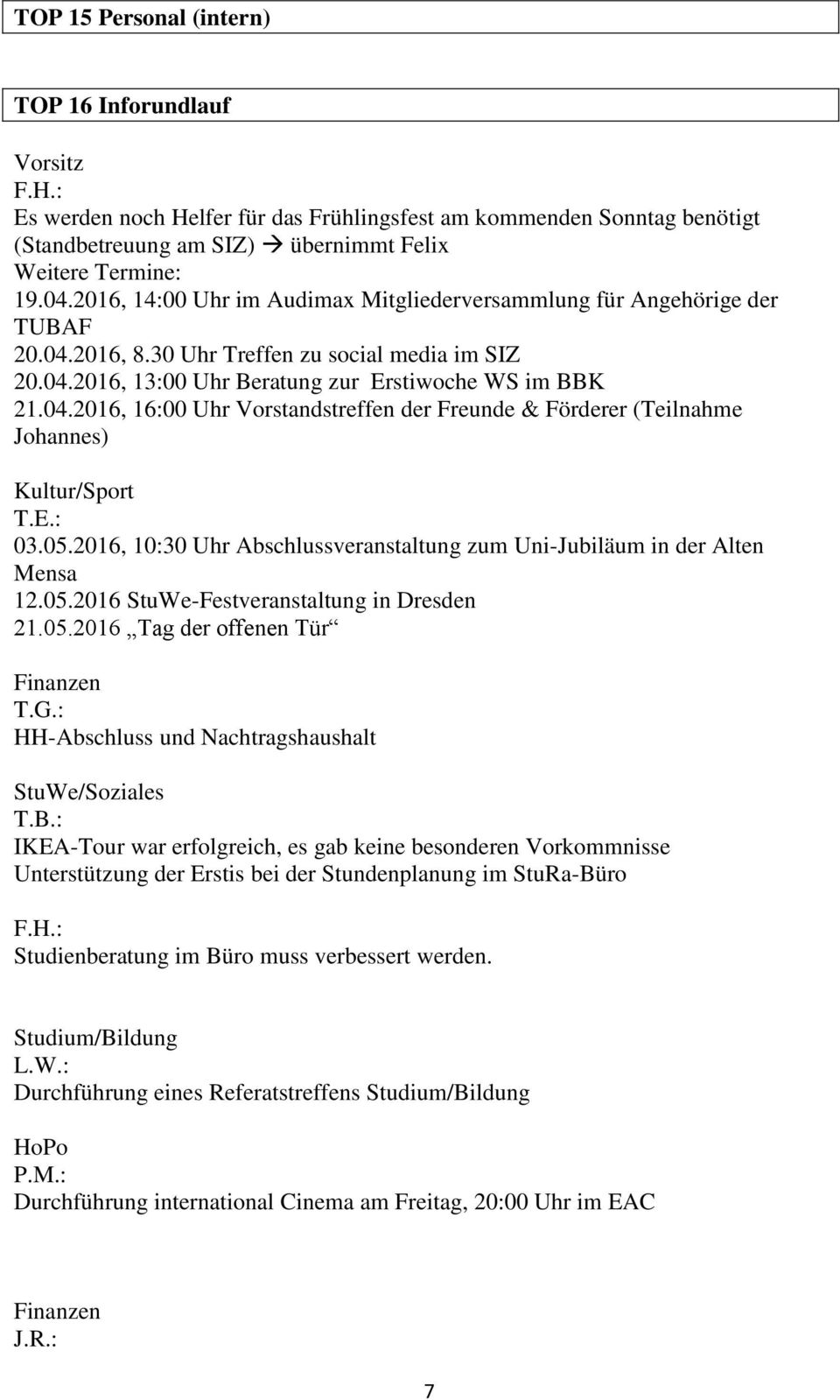 E.: 03.05.2016, 10:30 Uhr Abschlussveranstaltung zum Uni-Jubiläum in der Alten Mensa 12.05.2016 StuWe-Festveranstaltung in Dresden 21.05.2016 Tag der offenen Tür Finanzen T.G.