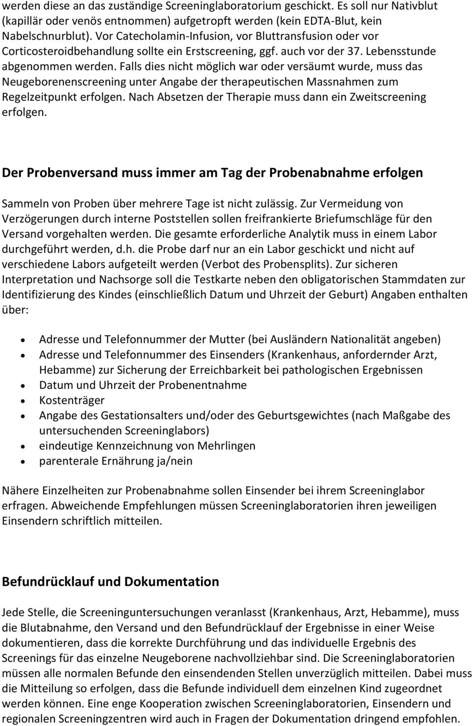 Falls dies nicht möglich war oder versäumt wurde, muss das Neugeborenenscreening unter Angabe der therapeutischen Massnahmen zum Regelzeitpunkt erfolgen.