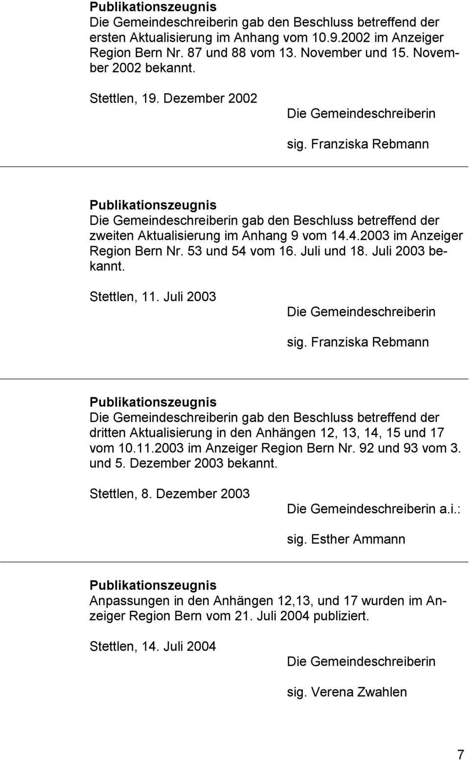 Franziska Rebmann Publikationszeugnis Die Gemeindeschreiberin gab den Beschluss betreffend der zweiten Aktualisierung im Anhang 9 vom 14.4.2003 im Anzeiger Region Bern Nr. 53 und 54 vom 16.