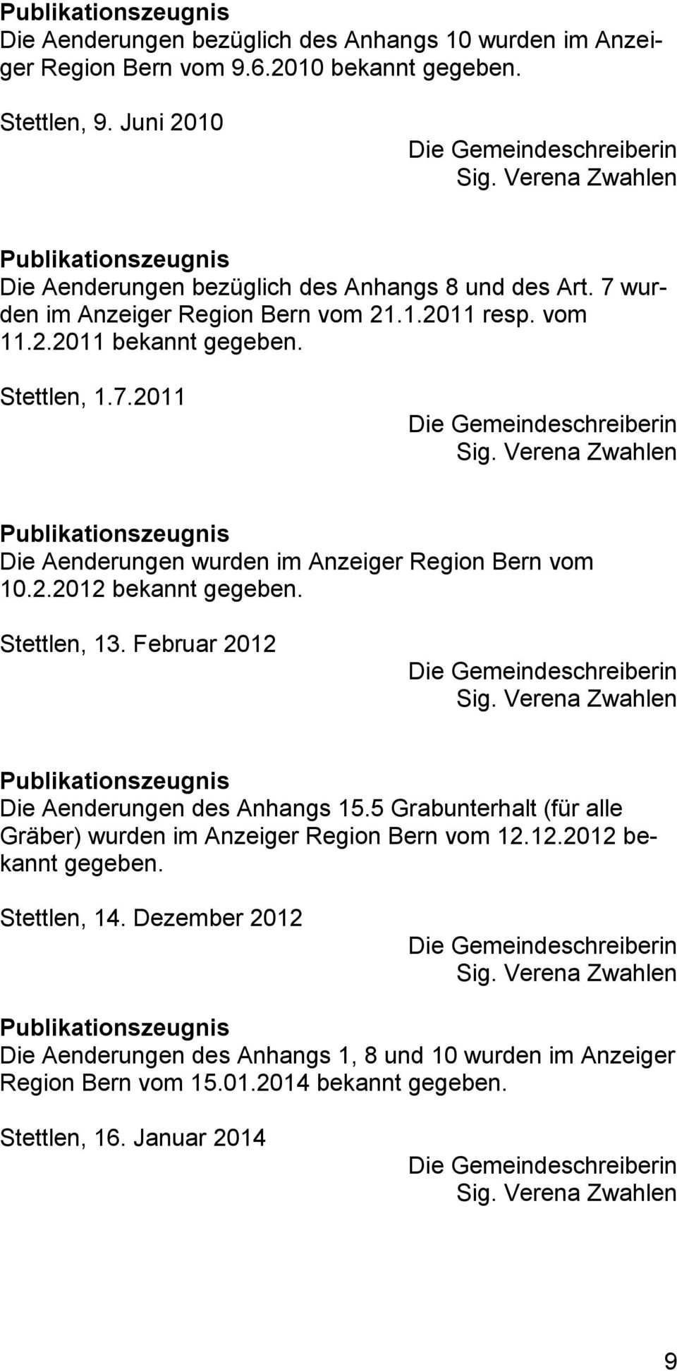 Verena Zwahlen Publikationszeugnis Die Aenderungen wurden im Anzeiger Region Bern vom 10.2.2012 bekannt gegeben. Stettlen, 13. Februar 2012 Die Gemeindeschreiberin Sig.