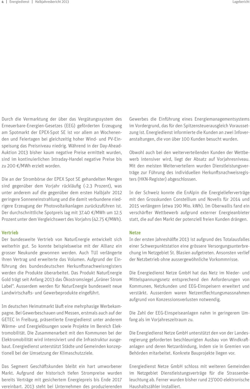 Während in der Day-Ahead- Auktion 2013 bisher kaum negative Preise ermittelt wurden, sind im kontinuierlichen Intraday-Handel negative Preise bis zu 200 /MWh erzielt worden.