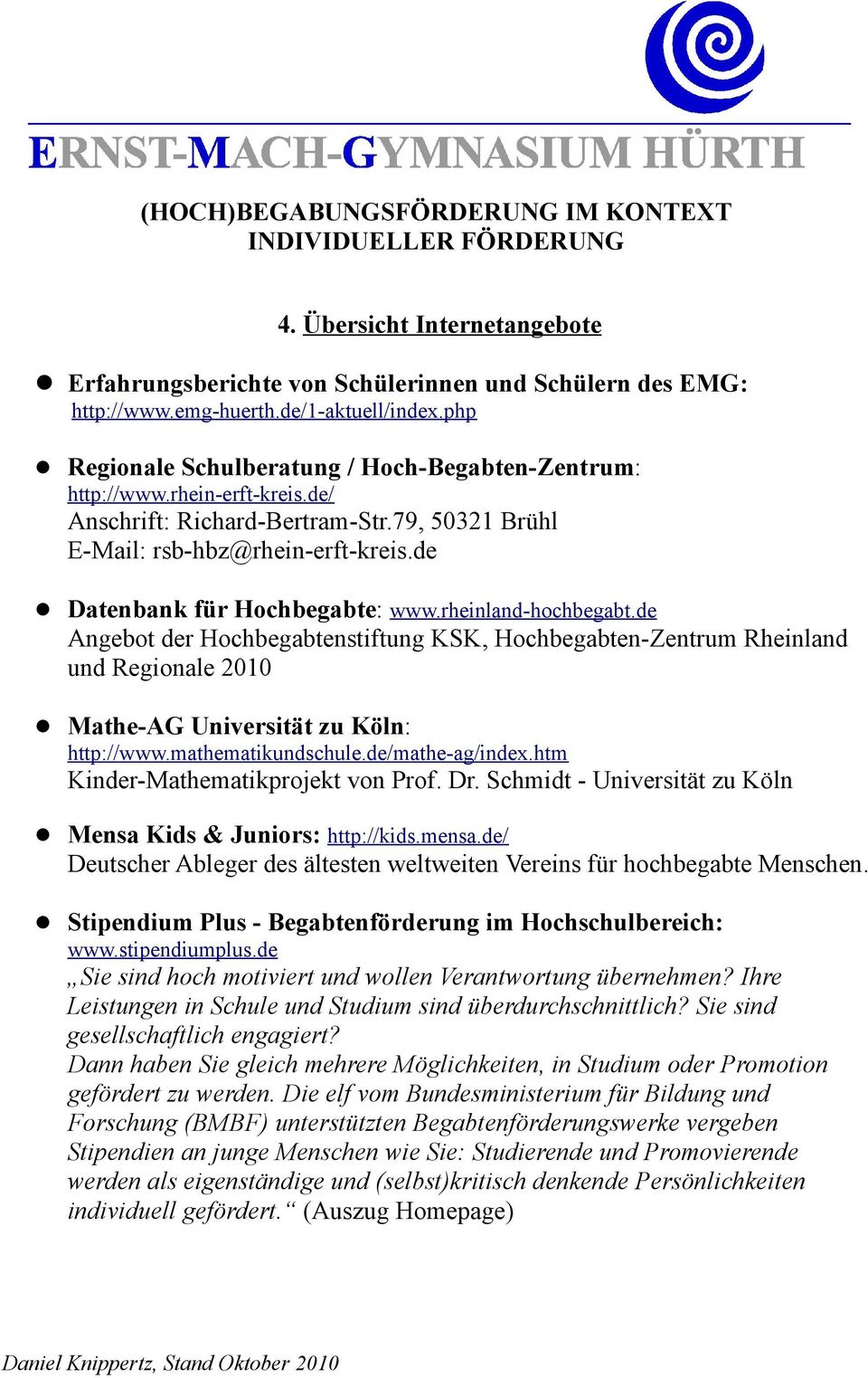 de Angebot der Hochbegabtenstiftung KSK, Hochbegabten-Zentrum Rheinland und Regionale 2010 Mathe-AG Universität zu Köln: http://www.mathematikundschule.de/mathe-ag/index.