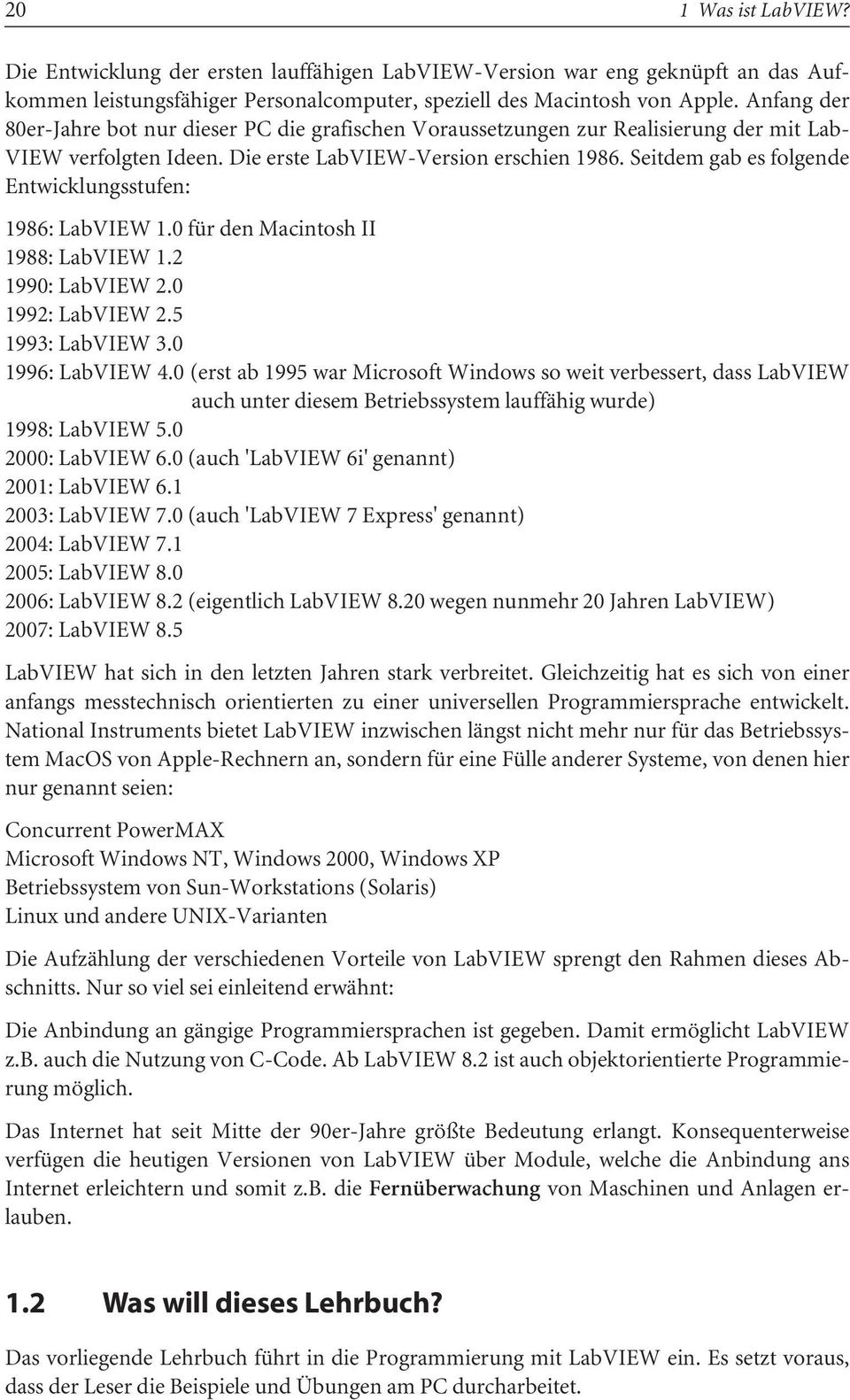 Seitdem gab es folgende Entwicklungsstufen: 1986: LabVIEW 1.0 für den Macintosh II 1988: LabVIEW 1.2 1990: LabVIEW 2.0 1992: LabVIEW 2.5 1993: LabVIEW 3.0 1996: LabVIEW 4.
