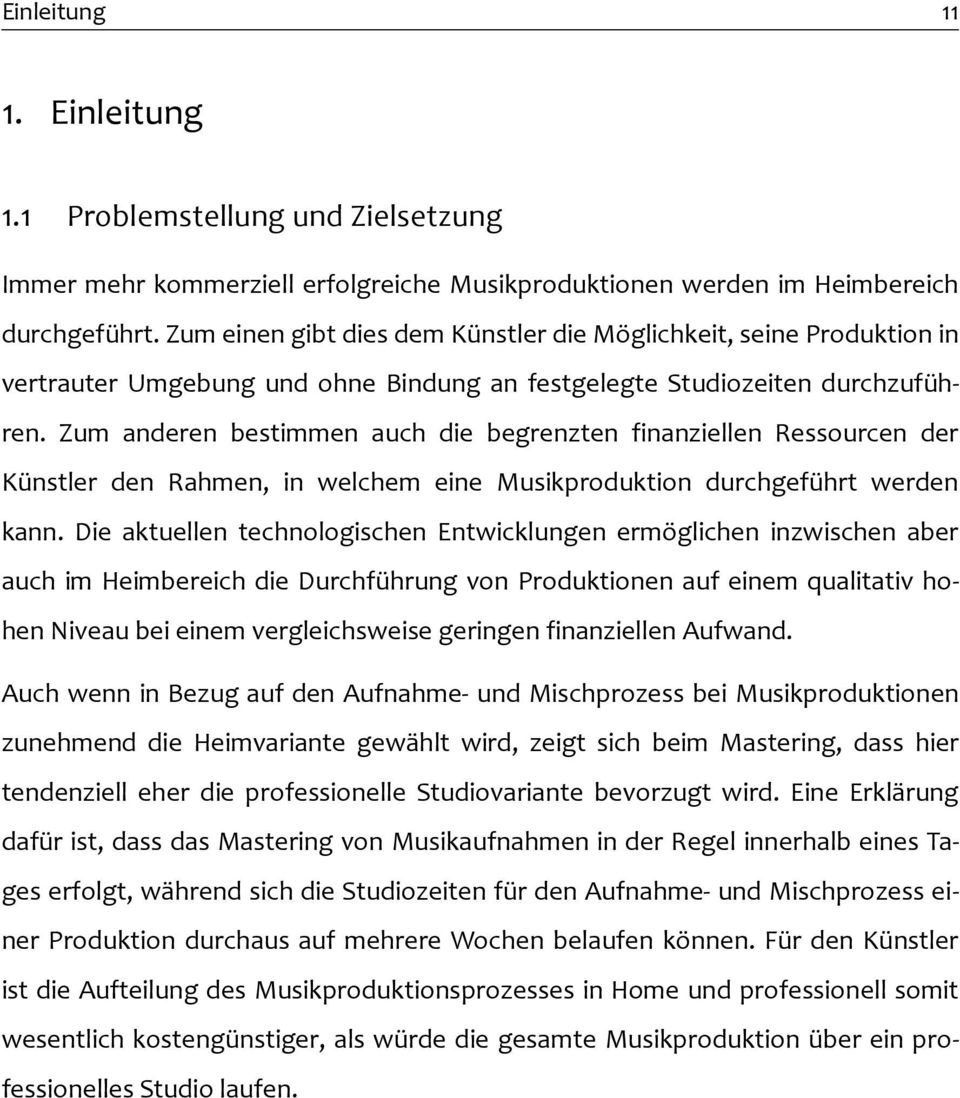 Zum anderen bestimmen auch die begrenzten finanziellen Ressourcen der Künstler den Rahmen, in welchem eine Musikproduktion durchgeführt werden kann.