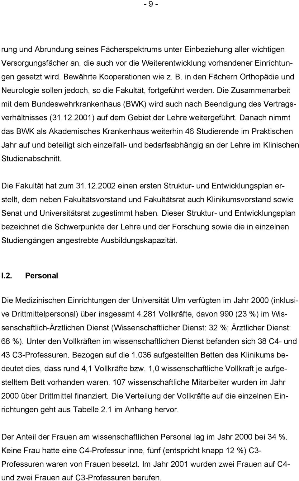 Die Zusammenarbeit mit dem Bundeswehrkrankenhaus (BWK) wird auch nach Beendigung des Vertragsverhältnisses (31.12.2001) auf dem Gebiet der Lehre weitergeführt.