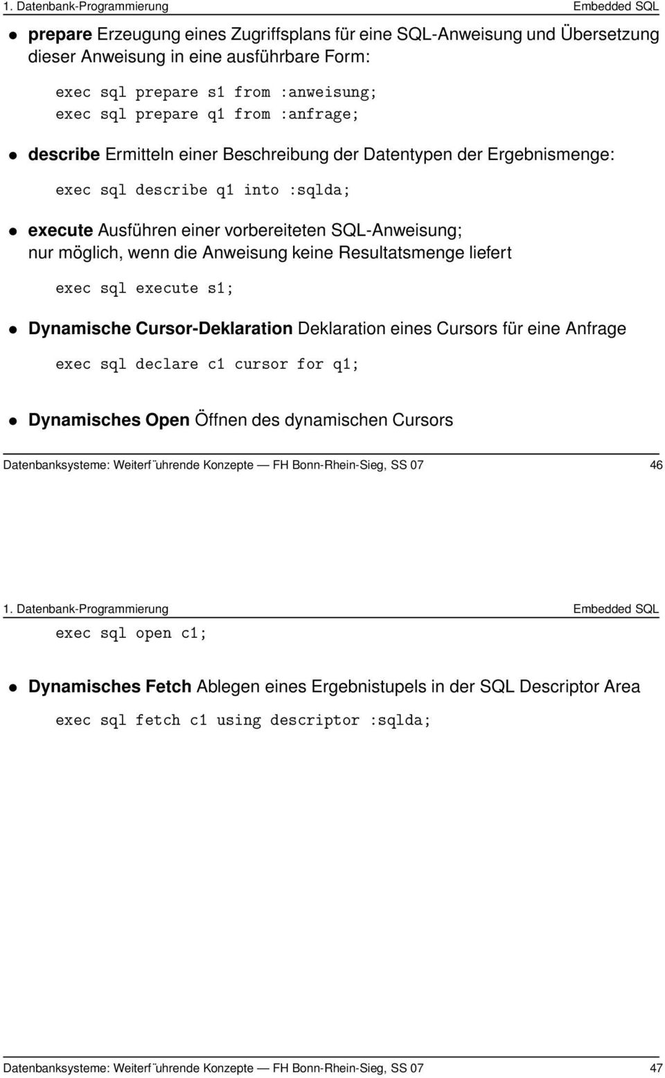 Resultatsmenge liefert exec sql execute s1; Dynamische Cursor-Deklaration Deklaration eines Cursors für eine Anfrage exec sql declare c1 cursor for q1; Dynamisches Open Öffnen des dynamischen Cursors