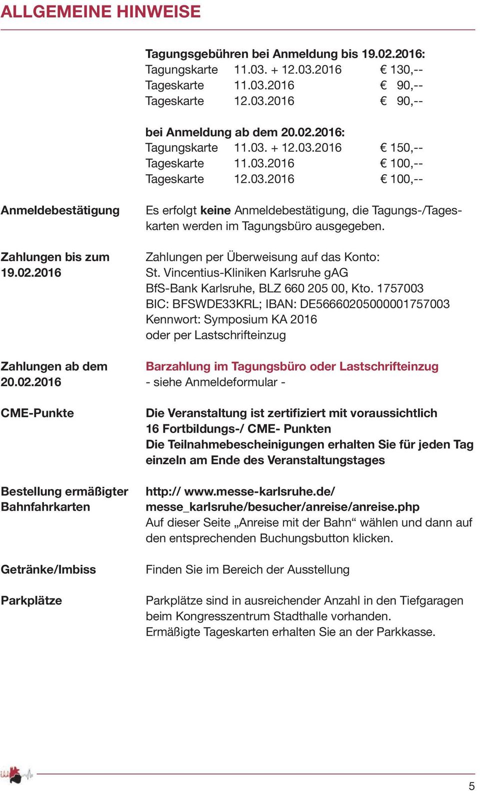 Zahlungen bis zum Zahlungen per Überweisung auf das Konto: 19.02.2016 St. Vincentius-Kliniken Karlsruhe gag BfS-Bank Karlsruhe, BLZ 660 205 00, Kto.