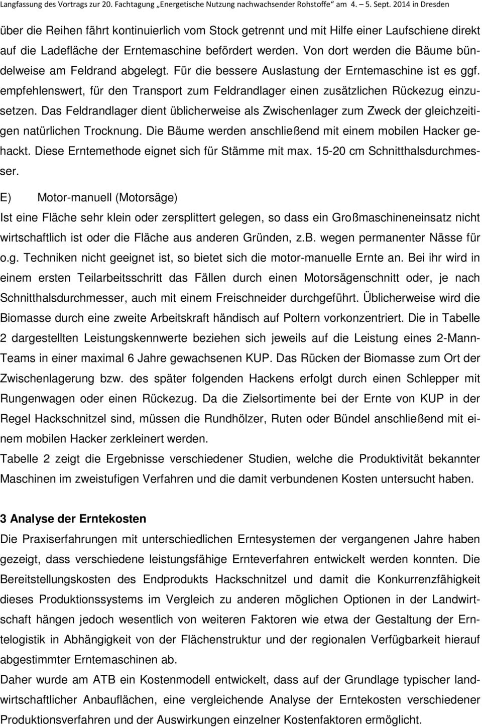 empfehlenswert, für den Transport zum Feldrandlager einen zusätzlichen Rückezug einzusetzen. Das Feldrandlager dient üblicherweise als Zwischenlager zum Zweck der gleichzeitigen natürlichen Trocknung.