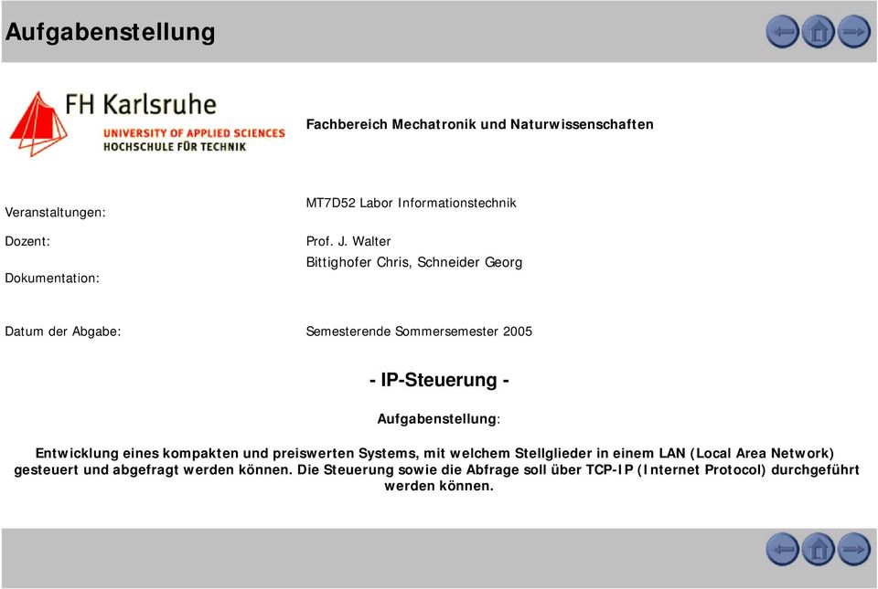 Walter Bittighofer Chris, Schneider Georg Datum der Abgabe: Semesterende Sommersemester 2005 - IP-Steuerung - Aufgabenstellung: