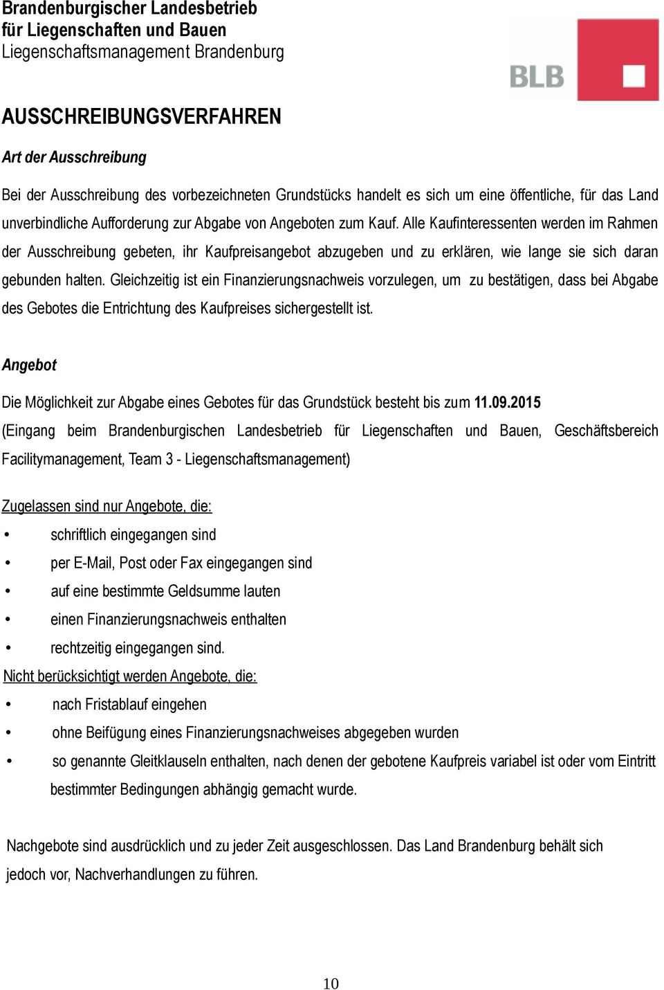 Gleichzeitig ist ein Finanzierungsnachweis vorzulegen, um zu bestätigen, dass bei Abgabe des Gebotes die Entrichtung des Kaufpreises sichergestellt ist.