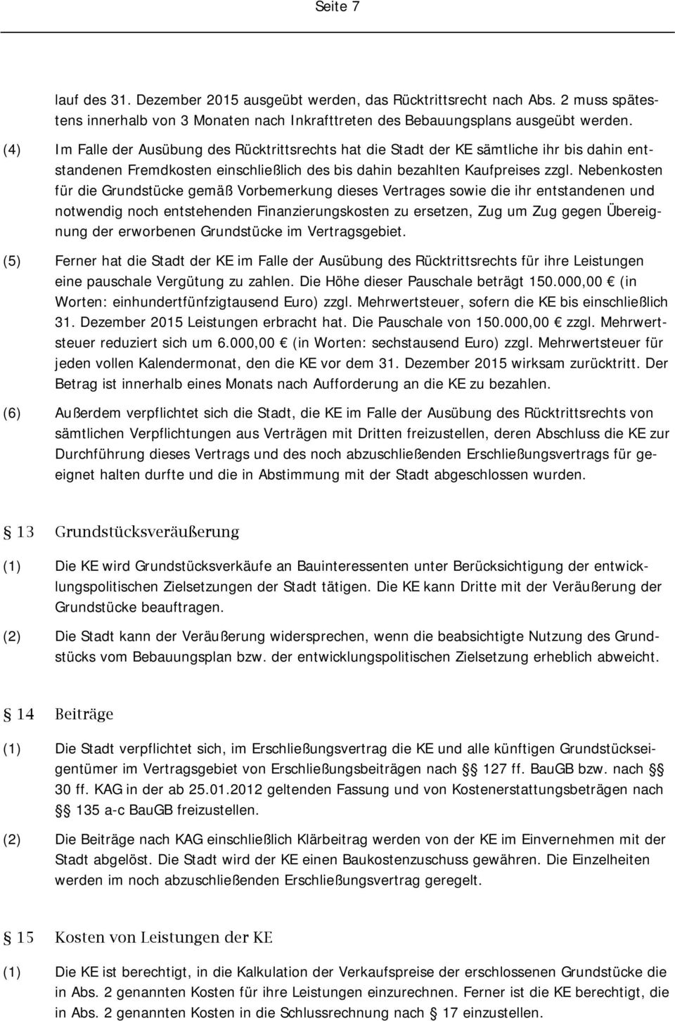 Nebenkosten für die Grundstücke gemäß Vorbemerkung dieses Vertrages sowie die ihr entstandenen und notwendig noch entstehenden Finanzierungskosten zu ersetzen, Zug um Zug gegen Übereignung der