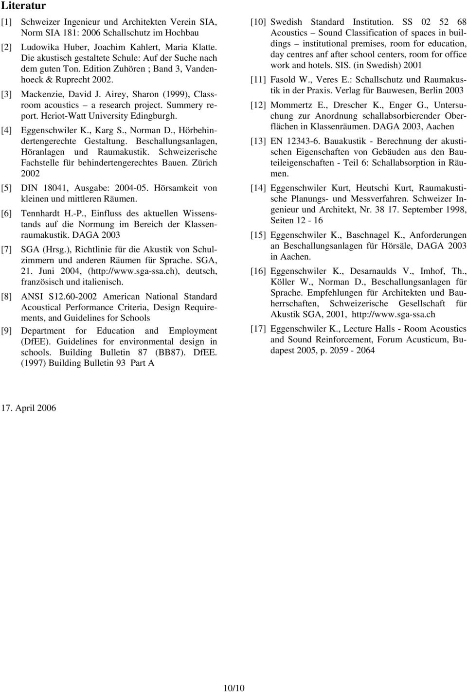 Airey, Sharon (1999), Classroom acoustics a research project. Summery report. Heriot-Watt University Edingburgh. [4] Eggenschwiler K., Karg S., Norman D., Hörbehindertengerechte Gestaltung.